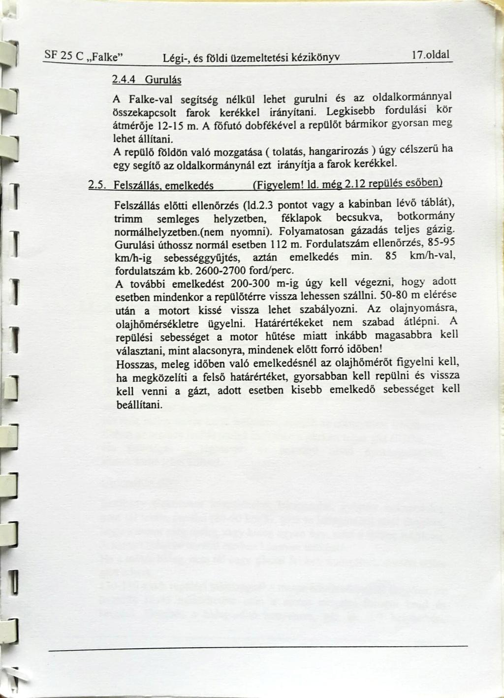 SF 25 C Fa1ke Légi-, és földi üzemeltetési kézikönyv 17.01dal 2.4.4 Gurulás A Falke-val segítség nélkül lehet gurulni és az oldalkormánnyal összekapcsolt farok kerékkel irányítani.