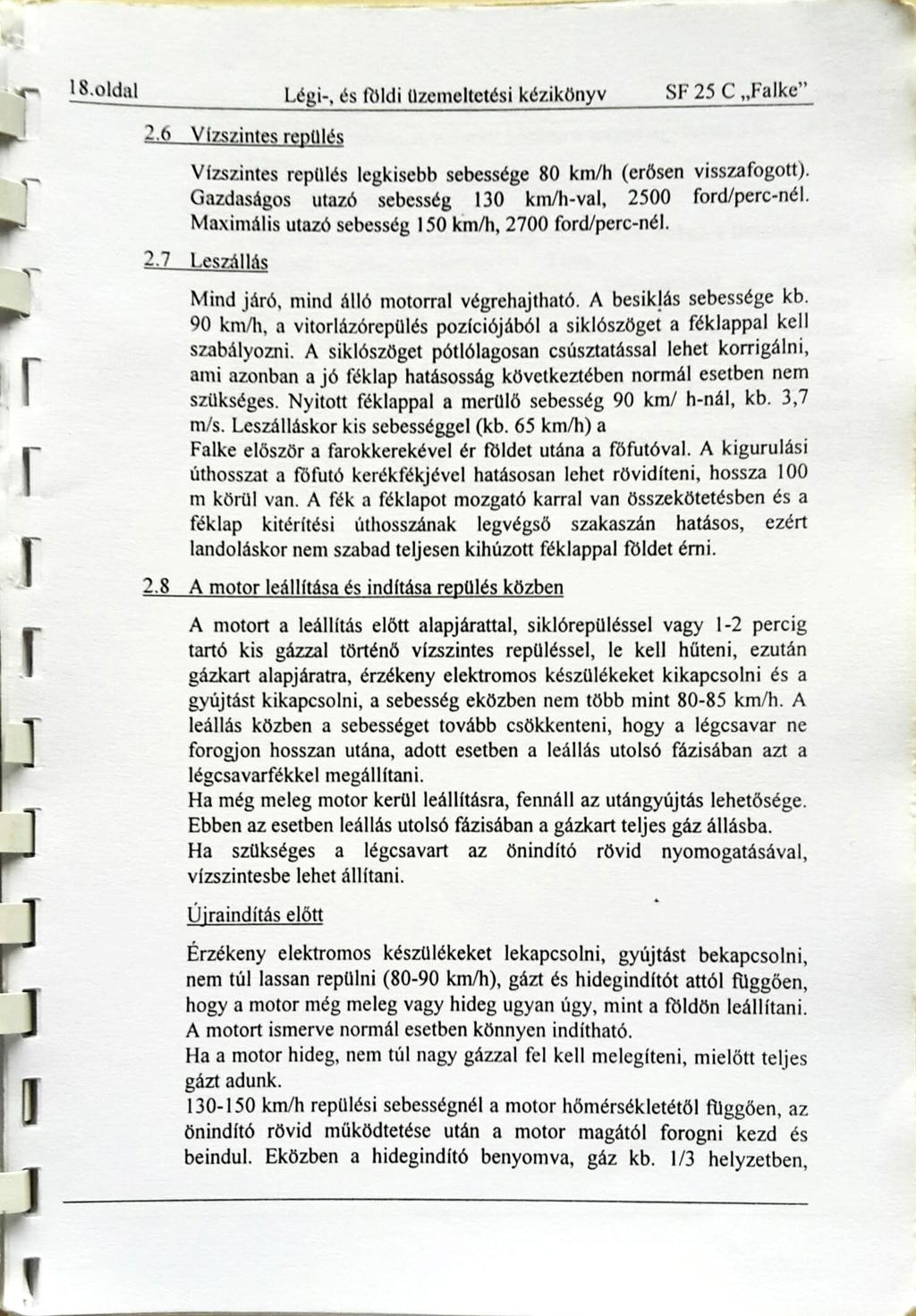 I S.oldal Légi-, és földi Üzemeltetési kézikönyv SF 25 C Falke 2.6 Vízszintes repülés Vízszintes repülés legkisebb sebessége 80 km/h (erősen visszafogott).