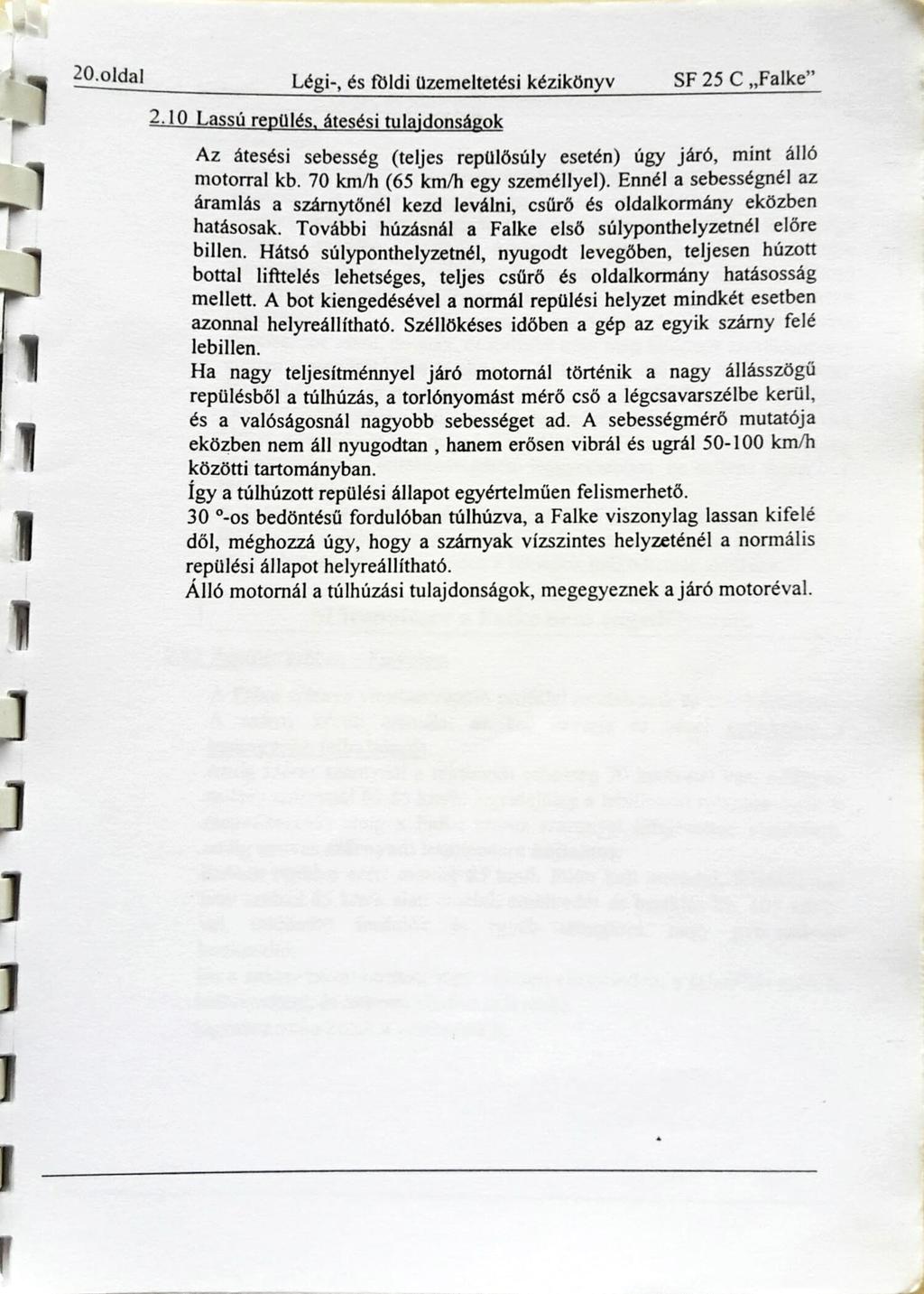 20.01dal Légi-, és földi üzemeltetési kézikönyv SF 25 C Falke 2.10 Lassú repülés. átesési tulajdonságok Az átesési sebesség (teljes repülősúly esetén) úgy járó, mint álló motorral kb.