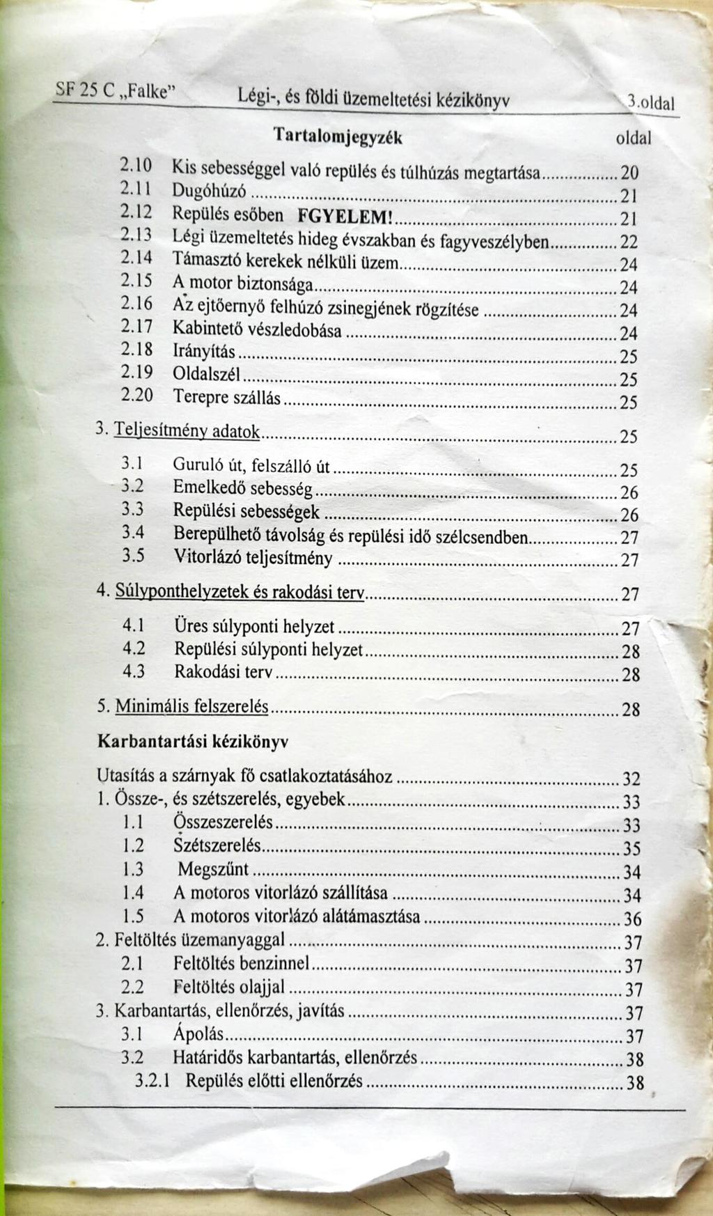SF 25 C Falke Légi-, és földi üzemeltetési kézikönyv Tartalomjegyzék X 3.01dal oldal 2.10 Kis sebességgel való repülés és túlhúzás megtartása 2.11 Dugóhúzó 2.12 Repülés esőben FGYELEM' 2.