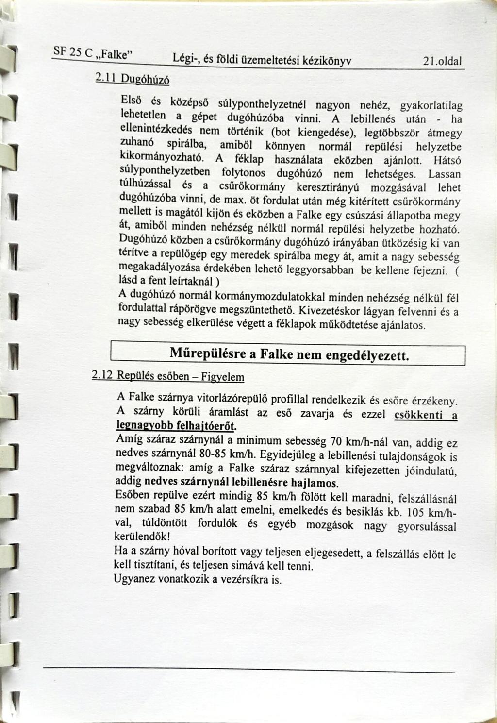 SF 25 C Falke 2.1 Dugóhúzó Légi-, és földi üzemeltetési kézikönyv 21.oldal Első és középső súlyponthelyzetnél nagyon nehéz, gyakorlatilag lehetetlen a gépet dugóhúzóba vinni.