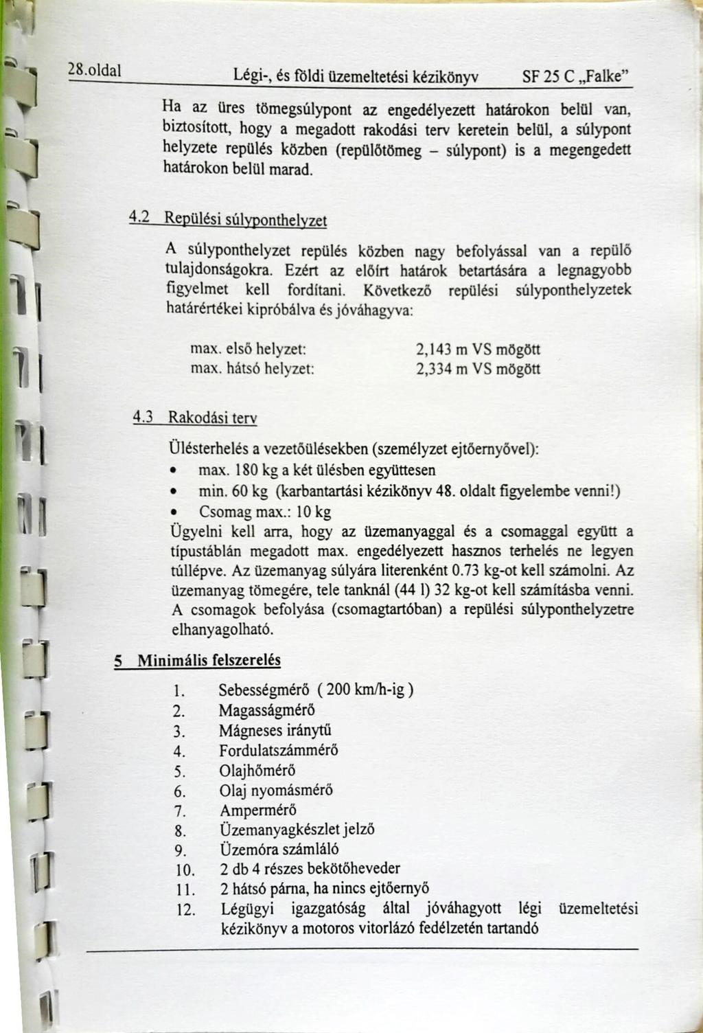 28.01dal Légi-, és földi üzemeltetési kézikönyv SF 25 C Falke Ha az üres tömegsúlypont az engedélyezett határokon belül van, biztosított, hogy a megadott rakodási terv keretein belül, a súlypont