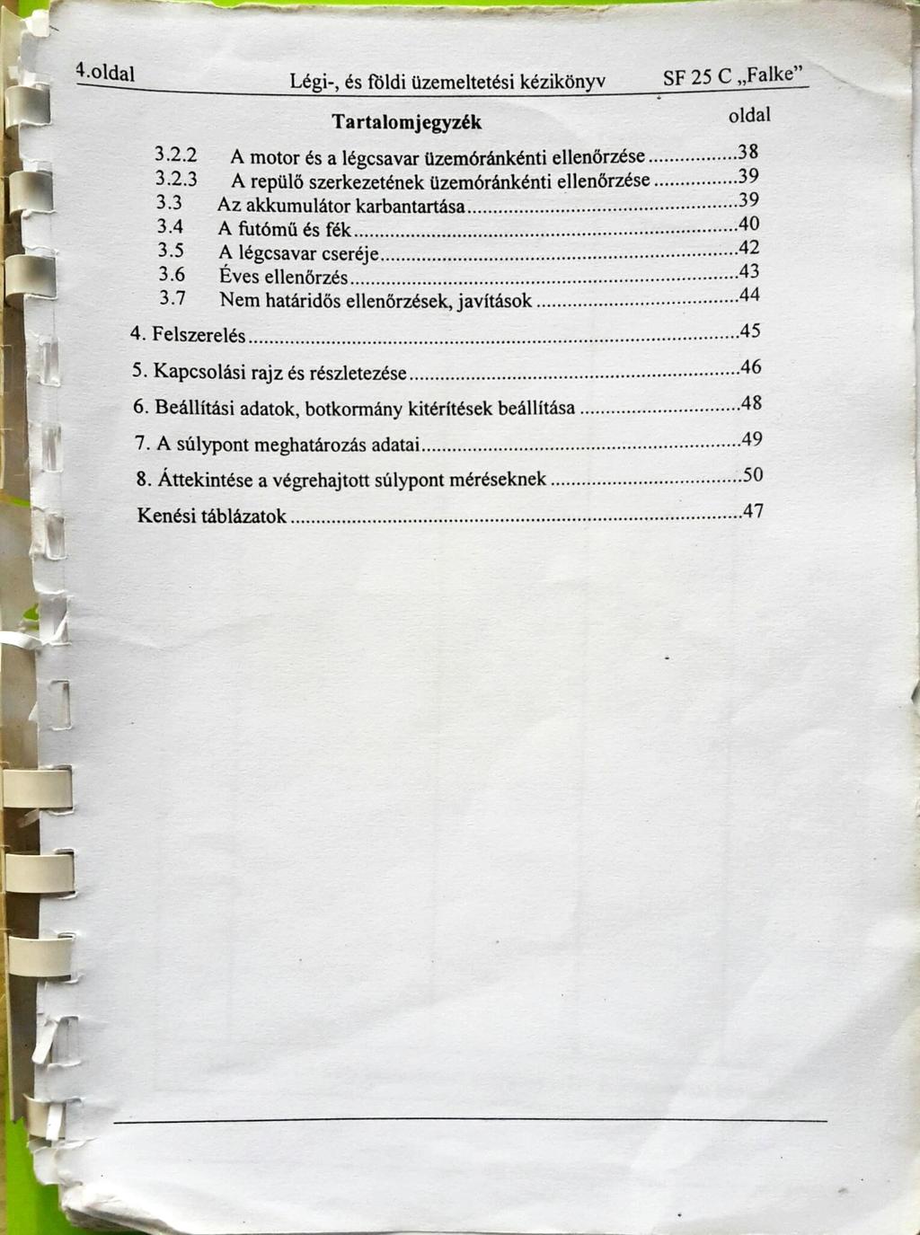 4.01dal Légi-, és fčldi üzemeltetési kézikönyv SF 25 C Falke Tartalomjegyzék oldal 3.2.2 A motor és a légcsavar üzemóránkénti ellenőrzése 38 3.2.3 A repülő szerkezetének üzemóránkénti ellenőrzése 39 3.