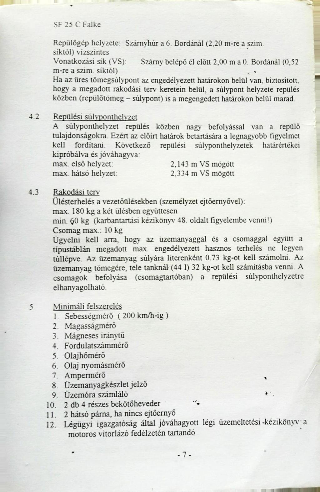 SE 25 C Falke Repulögép helnąete: Szárnyhúr a 6. Bordánál (2,20 m-re a szim síktól) vízszintes Vonatkozisi sik (VS): Szárny belépö él előtt 2,00 m a 0. Bordánál (0,52 m-re a szim.