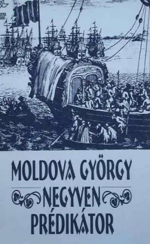 Moldova György Negyven prédikátor Én Magyarországot előbb rabjává teszem, aztán koldussá, végre katolikussá mondotta volna, kortársak tanúságtétele szerint, Kolonich Lipót bíboros, esztergomi érsek,