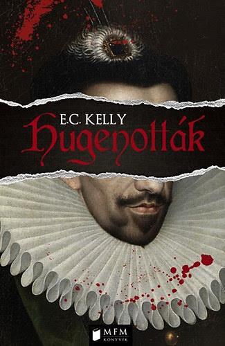 E. C. Kelly Hugenották A 16. századi Franciaországban véres vallásháborúk dúlnak a hugenották és a katolikusok között.