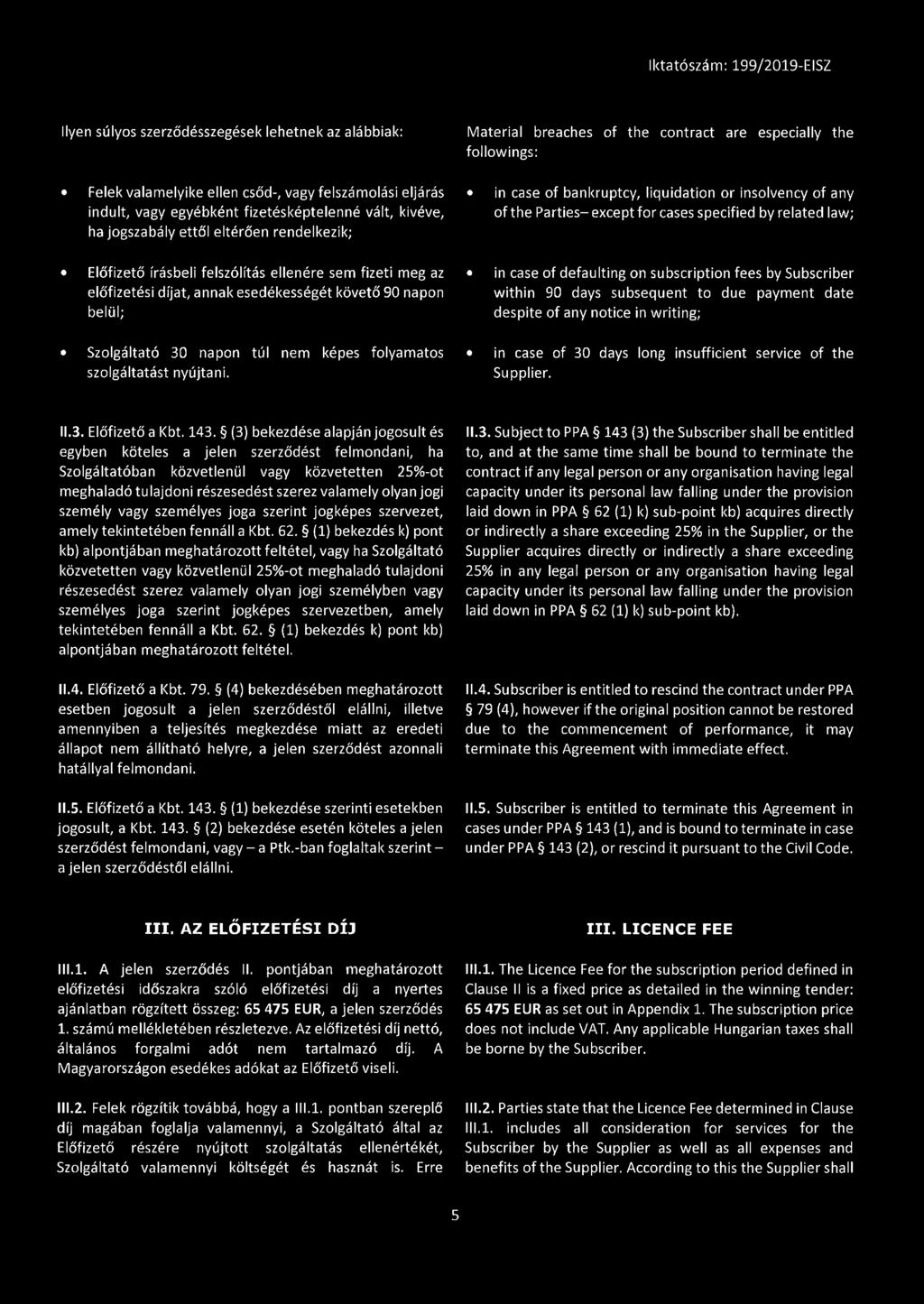 Előfizető írásbeli felszólítás ellenére sem fizeti meg az előfizetési díjat, annak esedékességét követő 90 napon belül; o in case of defaulting on subscription fees by Subscriber within 90 days