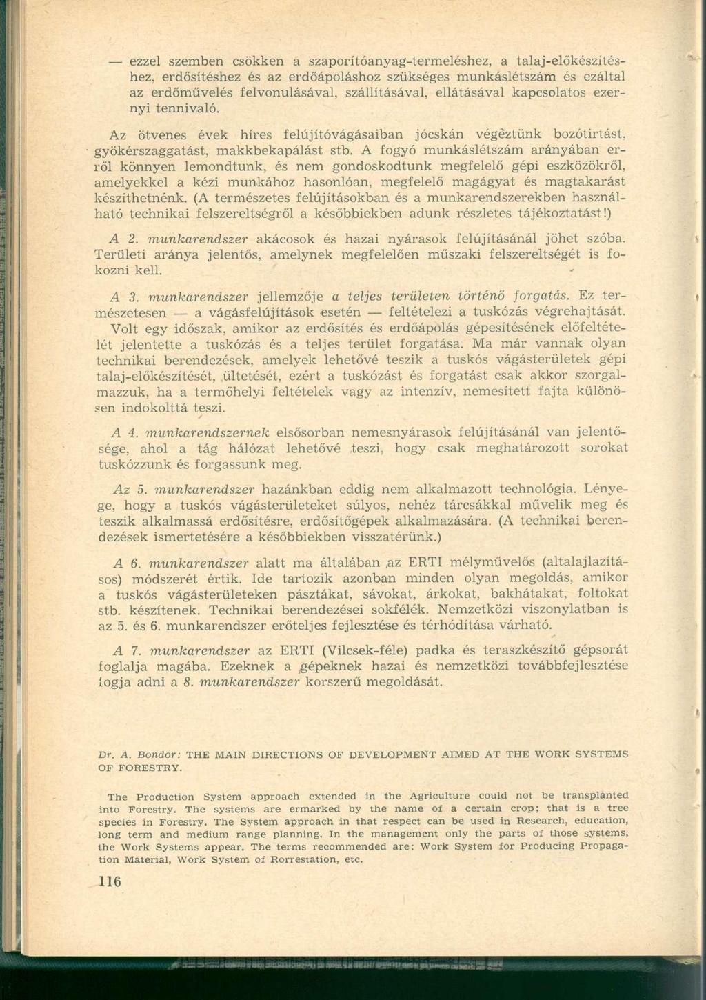 ezzel szemben csökken a szaporítóanyag-termeléshez, a talaj-előkészítéshez, erdősítéshez és az erdőápoláshoz szükséges munkáslétszám és ezáltal az erdőművelés felvonulásával, szállításával,