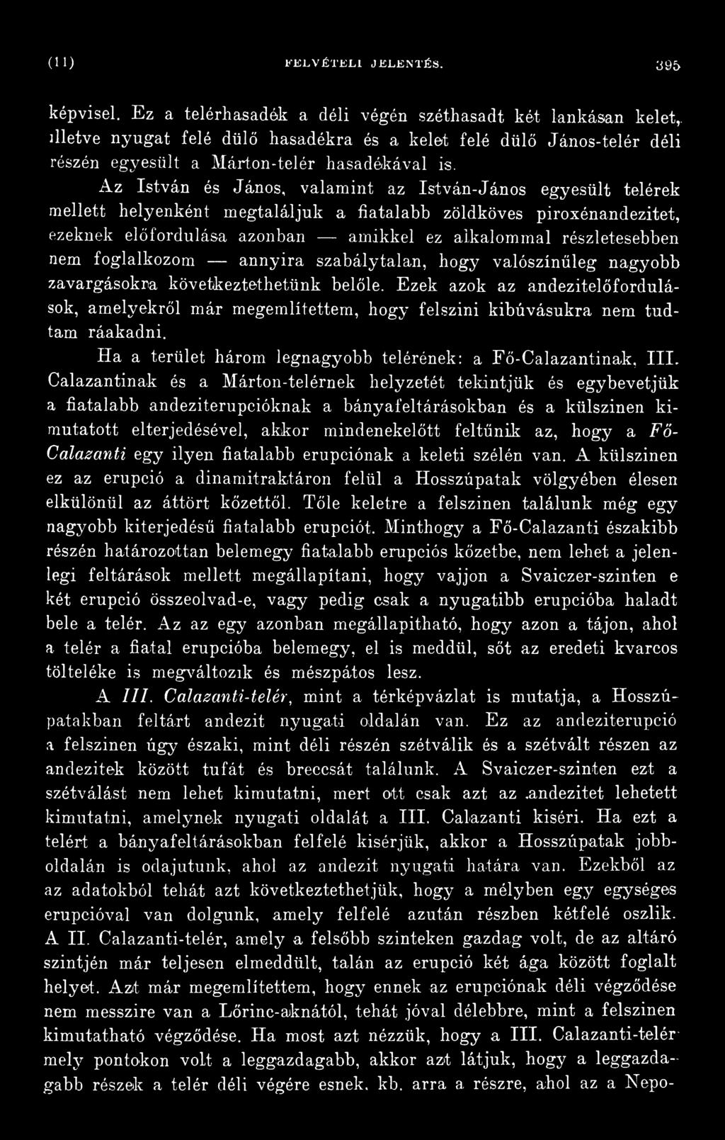 Az István és János, valamint az István-János egyesült telérek mellett helyenként megtaláljuk a fiatalabb zöldköves piroxénandezitet, ezeknek előfordulása azonban amikkel ez alkalommal részletesebben