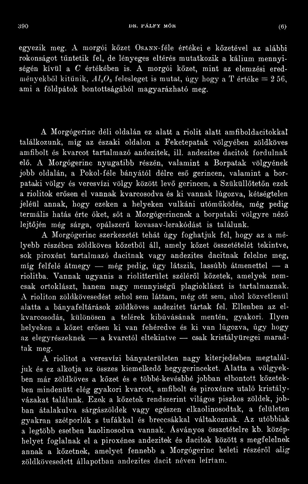 A Morgógerinc déli oldalán ez alatt a riolit alatt amfiboldacitokkal találkozunk, míg az északi oldalon a Feketepatak völgyében zöldköves amfibolt és kvarcot tartalmazó andezitek, ili.