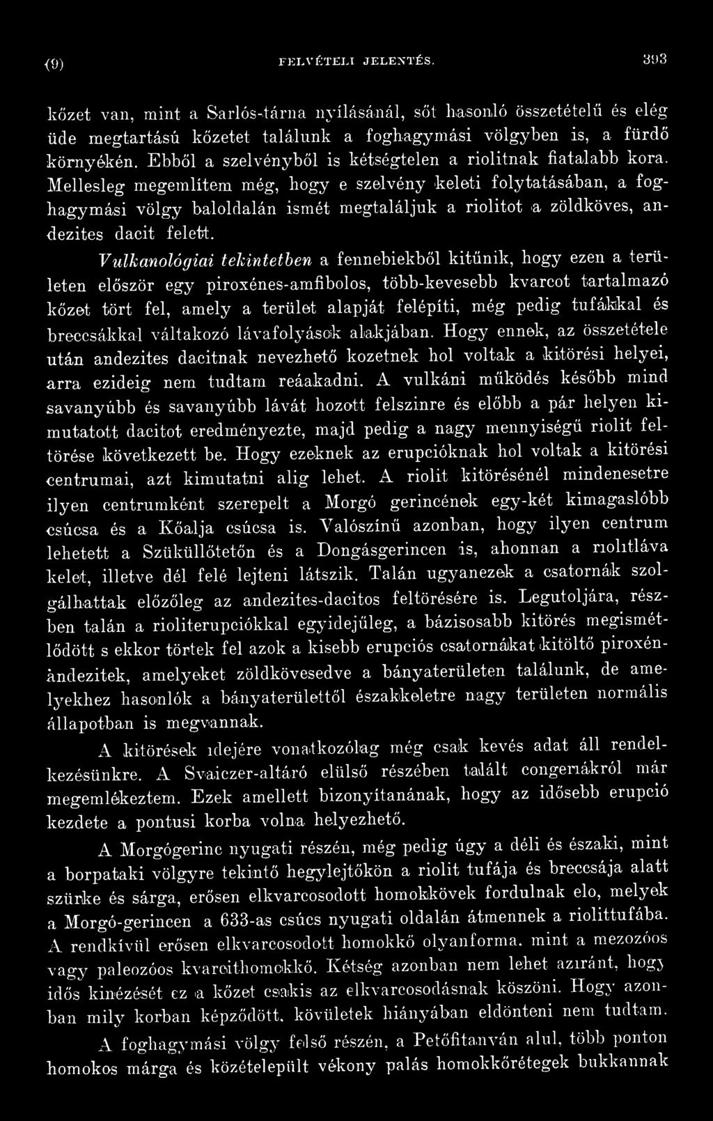 tufákkal és breccsákkal váltakozó lávafolyások alakjában. Hogy ennek, az összetétele után andezites dacitnak nevezhető kőzetnek hol voltak a kitörési helyei, arra ezideig nem tudtam reáakadni.