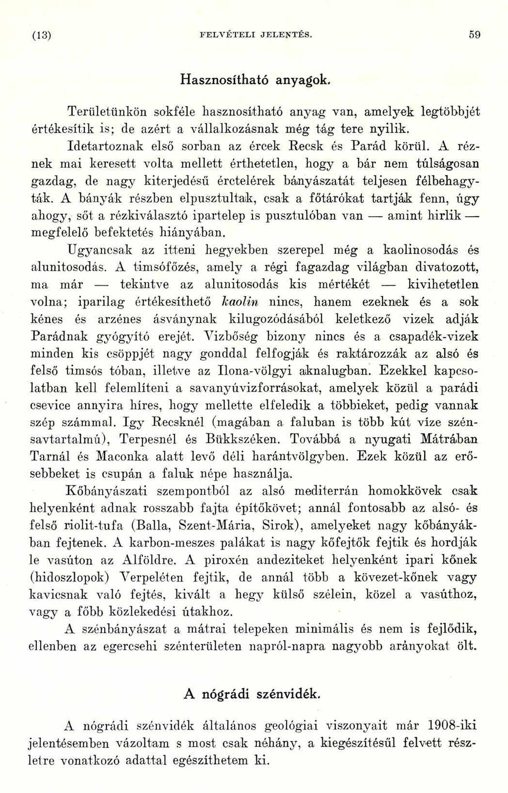 (13) FELV ÉTELI JELENTÉS. 59 Hasznosítható anyagok. Területünkön sokféle hasznosítható anyag van, amelyek legtöbbjét értékesítik is; de azért a vállalkozásnak még tág tere nyilik.