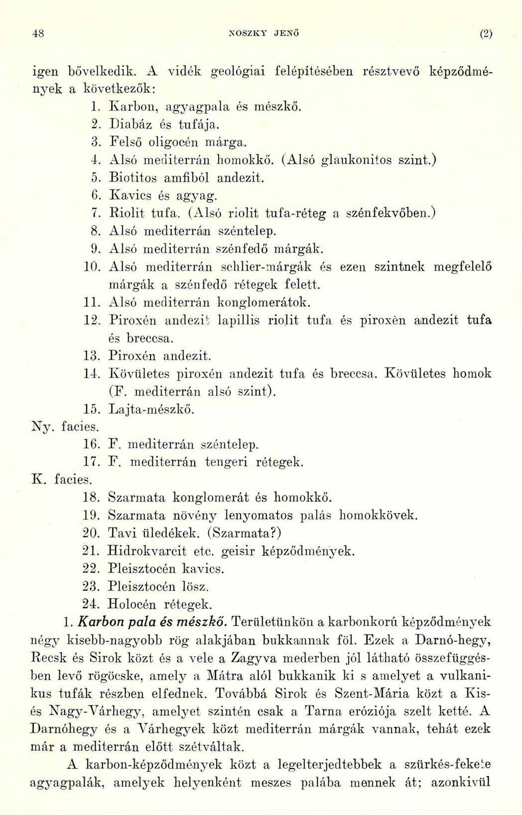 4 8 NOSZKY JENŐ (2) igen bővelkedik. A vidék geológiai felépítésében résztvevő képződmények a következők: 1. Karbon, agyagpala és mészkő. 2. Diabáz és tufája. 3. Felső oligocén márga. 4.