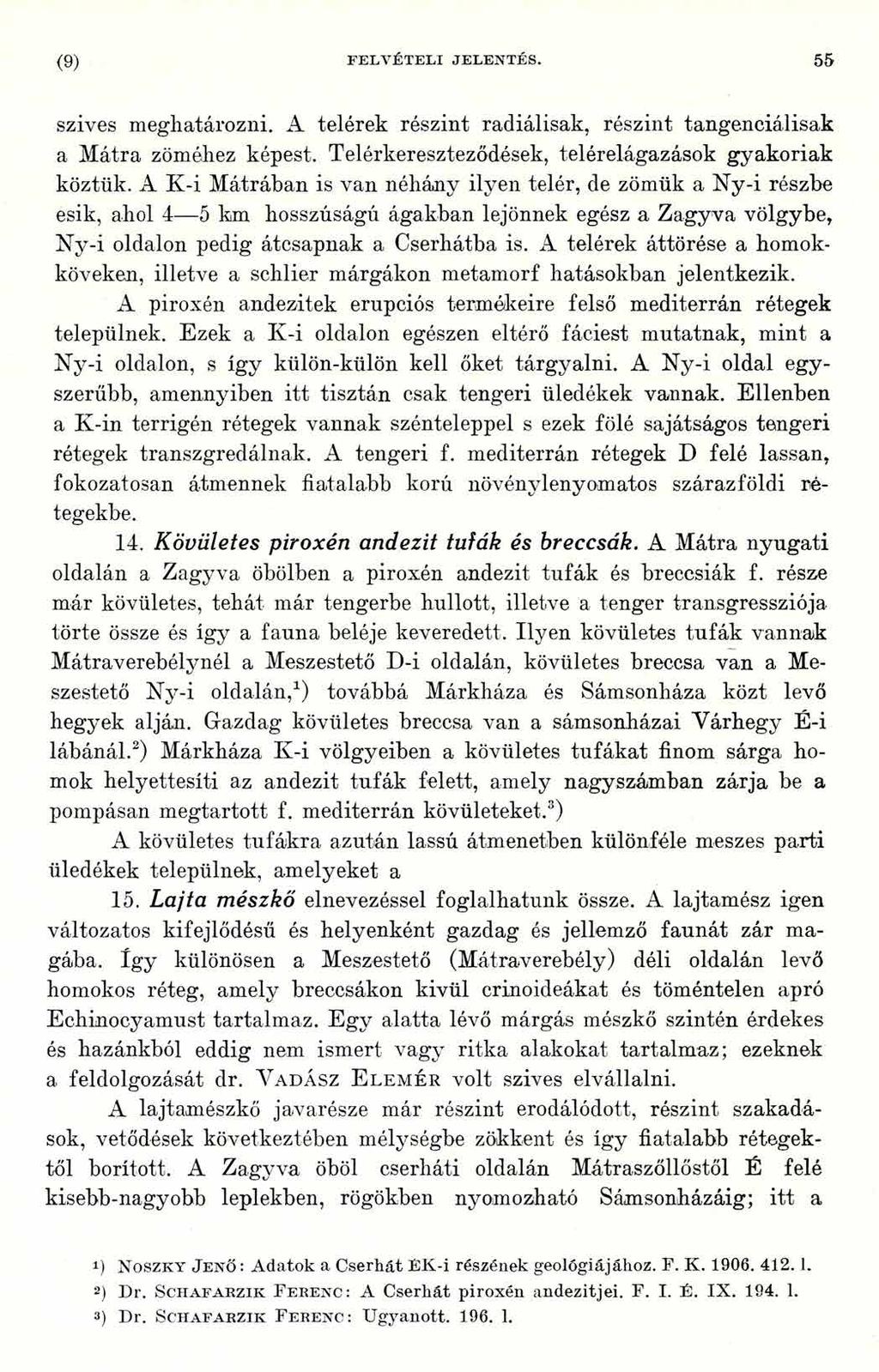 (9) FELVÉTELI JELENTÉS. 55 szives meghatározni. A telérek részint radiálisak, részint tangenciálisak a Mátra zöméhez képest. Telérkereszteződések, telérelágazások gyakoriak köztük.