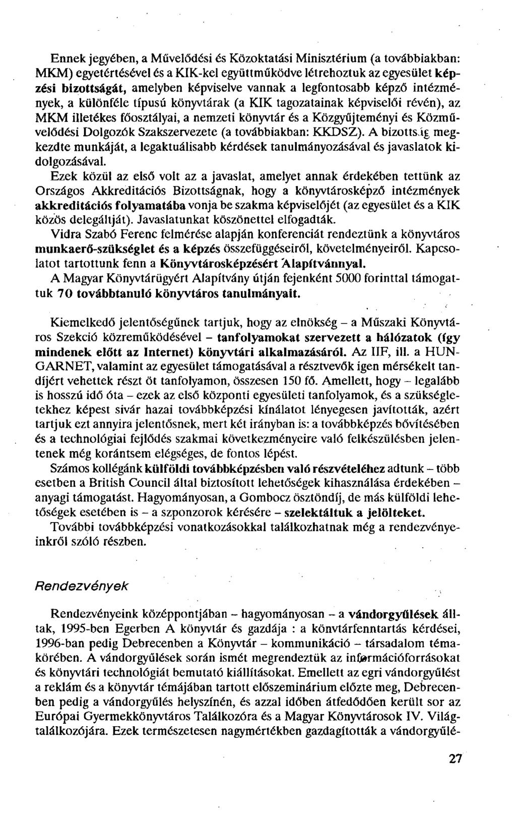 Ennek jegyében, a Művelődési és Közoktatási Minisztérium (a továbbiakban: MKM) egyetértésével és a KIK-kel együttműködve létrehoztuk az egyesület képzési bizottságát, amelyben képviselve vannak a