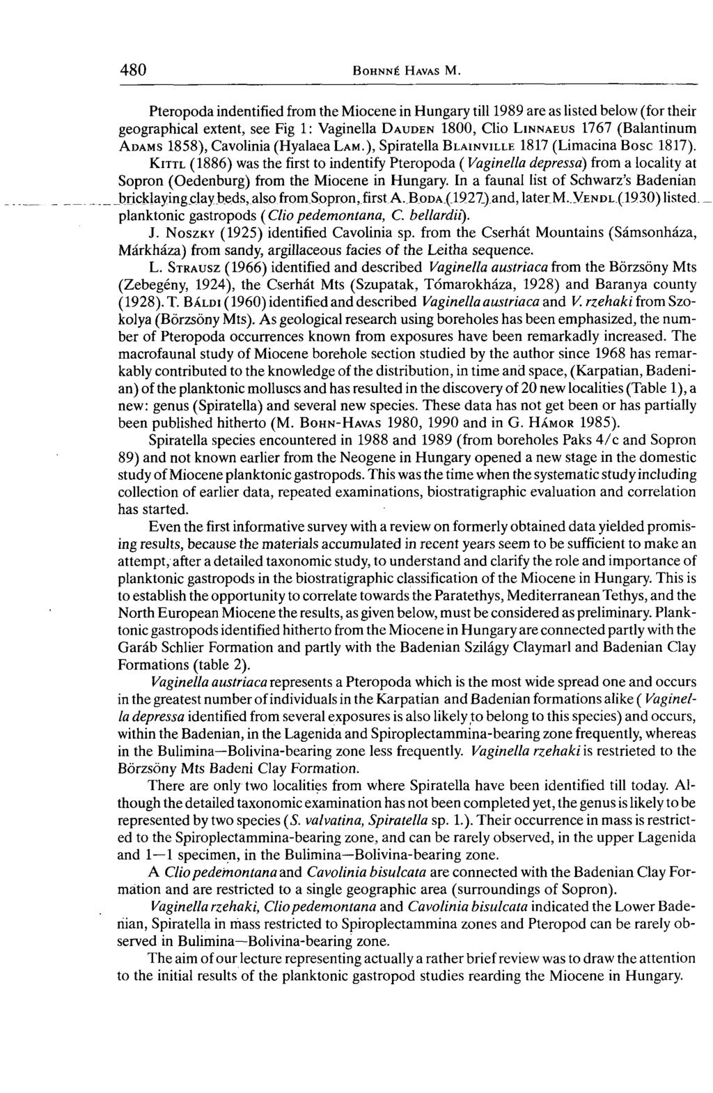 Pteropoda indentified from the Miocene in Hungary till 1989 are as listed below (for their geographical extent, see Fig 1: Vaginella D auden 1800, Clio L innaeus 1767 (Balantinum A dams 1858),