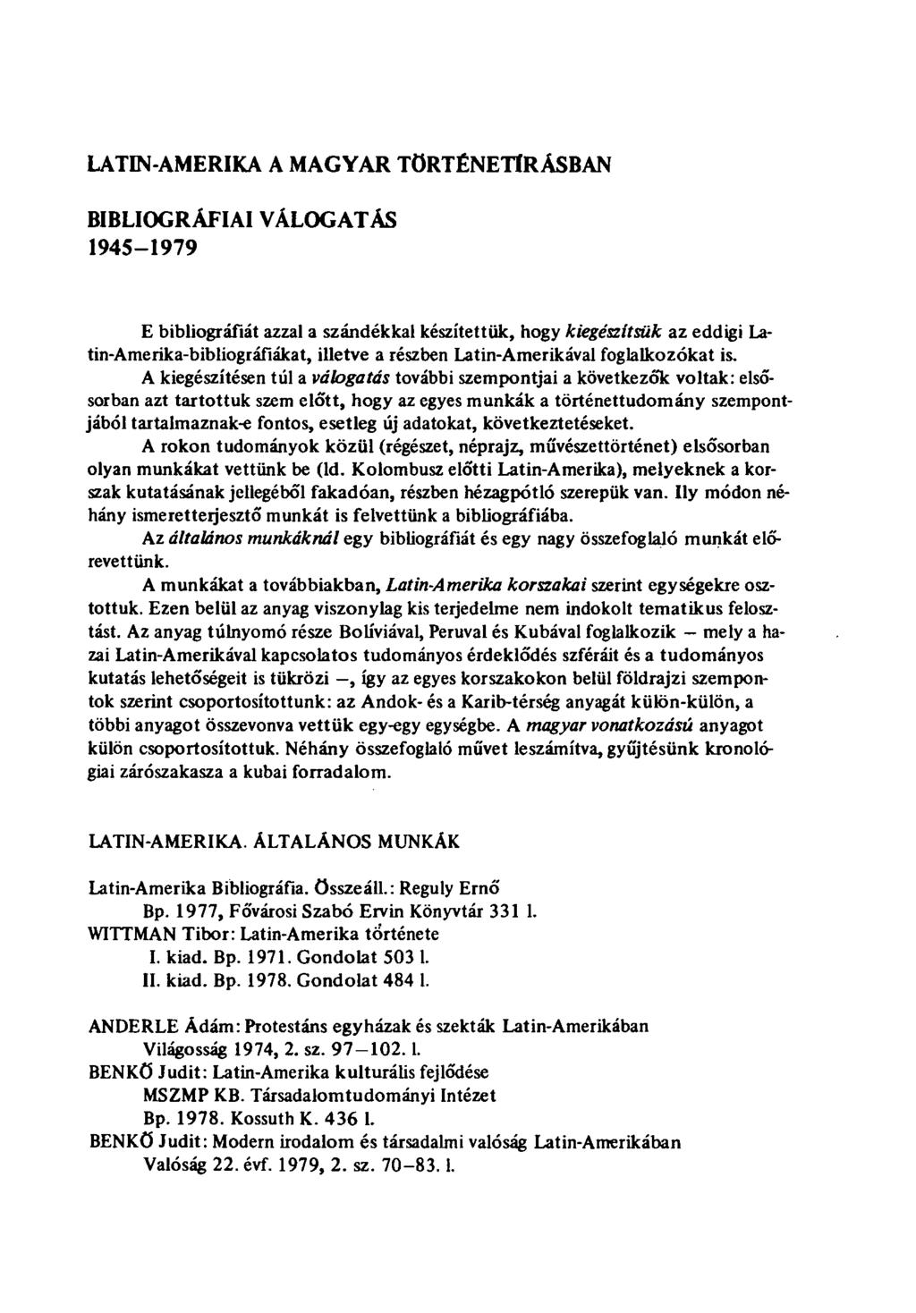LATIN-AMERIKA A MAGYAR TÖRTÉNETÍRÁSBAN BIBLIOGRÁFIAI VÁLOGATÁS 1945-1979 E bibliográfiát azzal a szándékkal készítettük, hogy kiegészítsük az eddigi Latin-Amerika-bibliográfiákat, illetve a részben