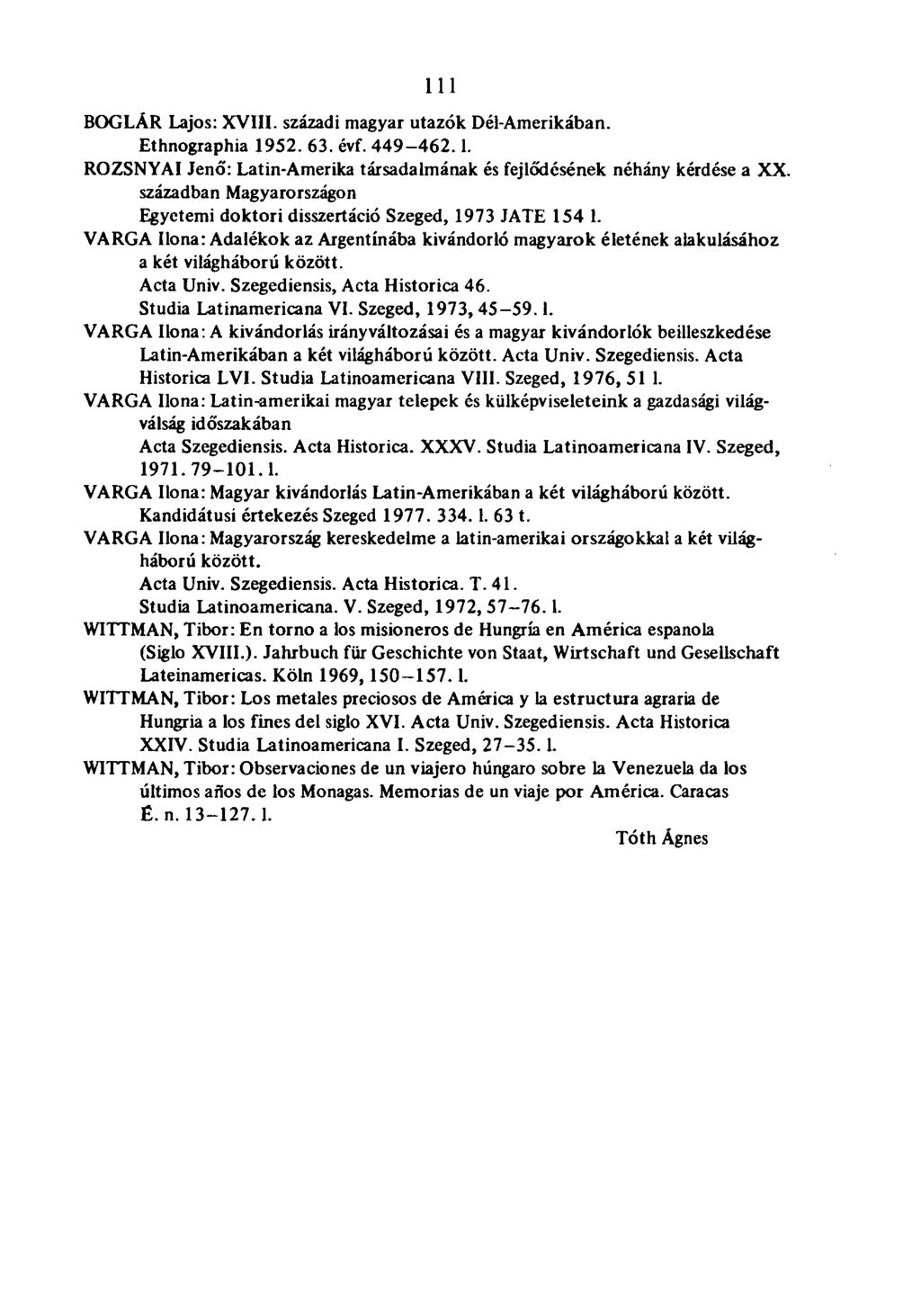 Ill BOGLÁR Lajos: XVIII. századi magyar utazók Dél-Amerikában. Ethnographia 1952. 63. évf. 449-462.1. ROZSNYAI Jenő": Latin-Amerika társadalmának és fejlődésének néhány kérdése a XX.