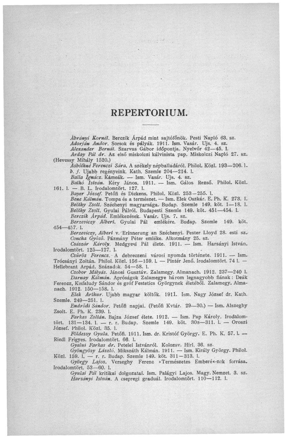 REPERTÓRIUM. Ábrányi Kornél. Bérezik Árpád mint sajtófőnök. Pesti Napló 63. sz. Adorján Andor. Sorsok és pályák. 1911. Ism. Vasár. Ujs. 4. sz. Alexander Bernát. Szarvas Gábor időpontja. Nyelvőr 42 45.