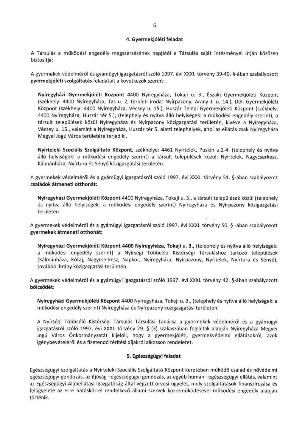 6 4. Gyermekjóléti feladat A Társulás a működési biztosítja: engedély megszerzésének napjától a Társulás saját intézményei útján közösen A gyermekek védelméről és gyámügyi igazgatásról szóló 1997.