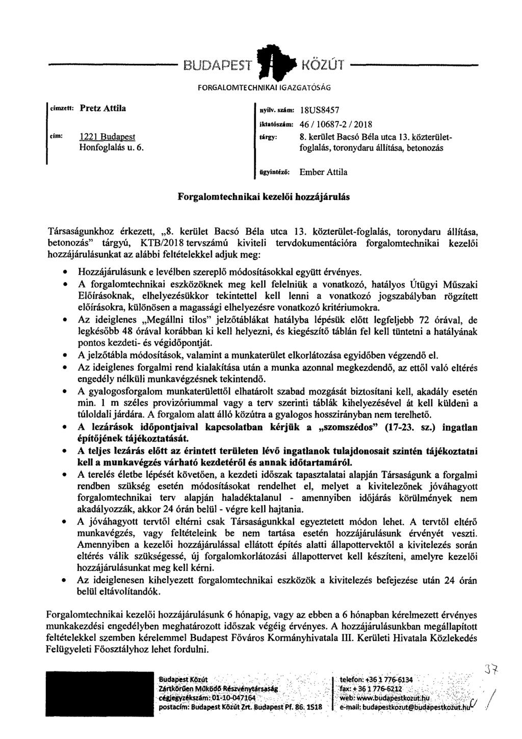 BUDAPEST KÖZÚ1 FORGALOMTECHNIKAI IGAZGATÓSÁG címzett: Pretz Attila nyilv iktatószám: cím: 1221 Budapest tirgy: Honfoglalás u. 6. ügyintiz6: 18US8457 46/10687-2/2018 8. kerület Bacsó Bela utca 13.