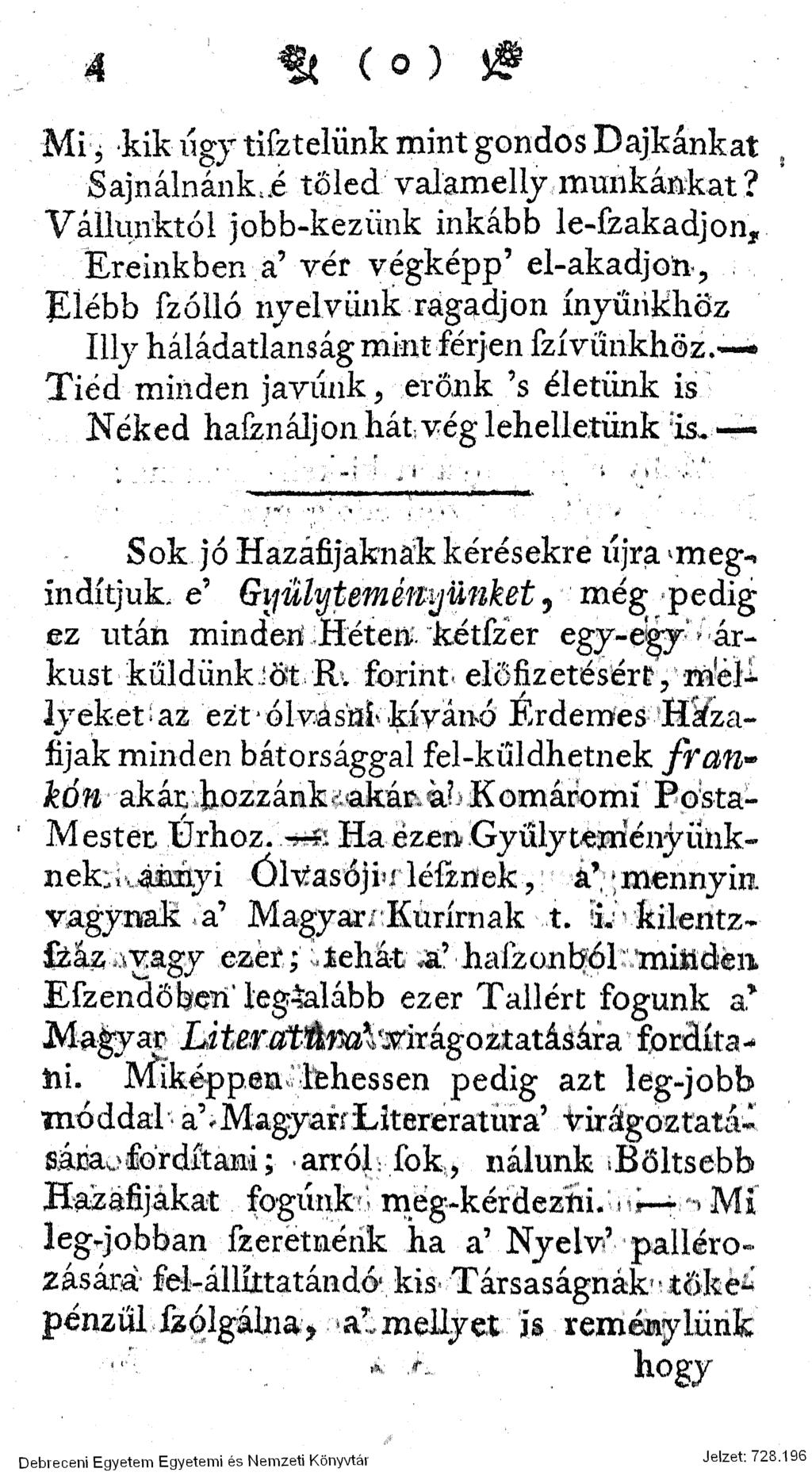 4 ' ít (o) ií> Mi, kik úgy tifztelünk mint gondos Dajkánkat Sajnálnánk^ tőled valamelly munkánkat 1 Vállunktól jobb-kezünk inkább le-fzakadjon, Ereinkben a' vér végképp' el-akadjon, Elébb fzólló