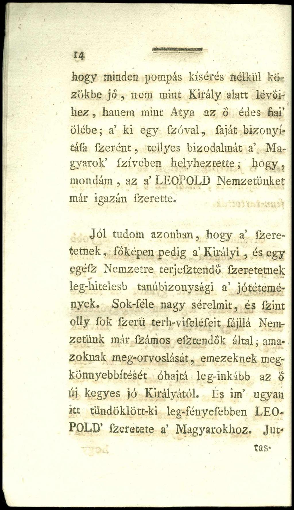 14 hogy minden pompás kísérés nélkül közökbe jo, nem mint Király alatt lévőihez, hanem mint Atya az Ő édes fiai ölébe; a ki egy fzó val, faját bizonyí- táfa fzerén t, tellyes bizodalmát a M a gyarok