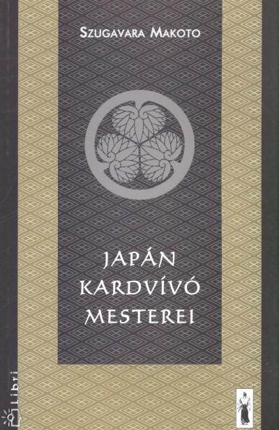 Makoto, Sugawara: Japán kardvívó mesterei /[ford. Tóth Andrea].