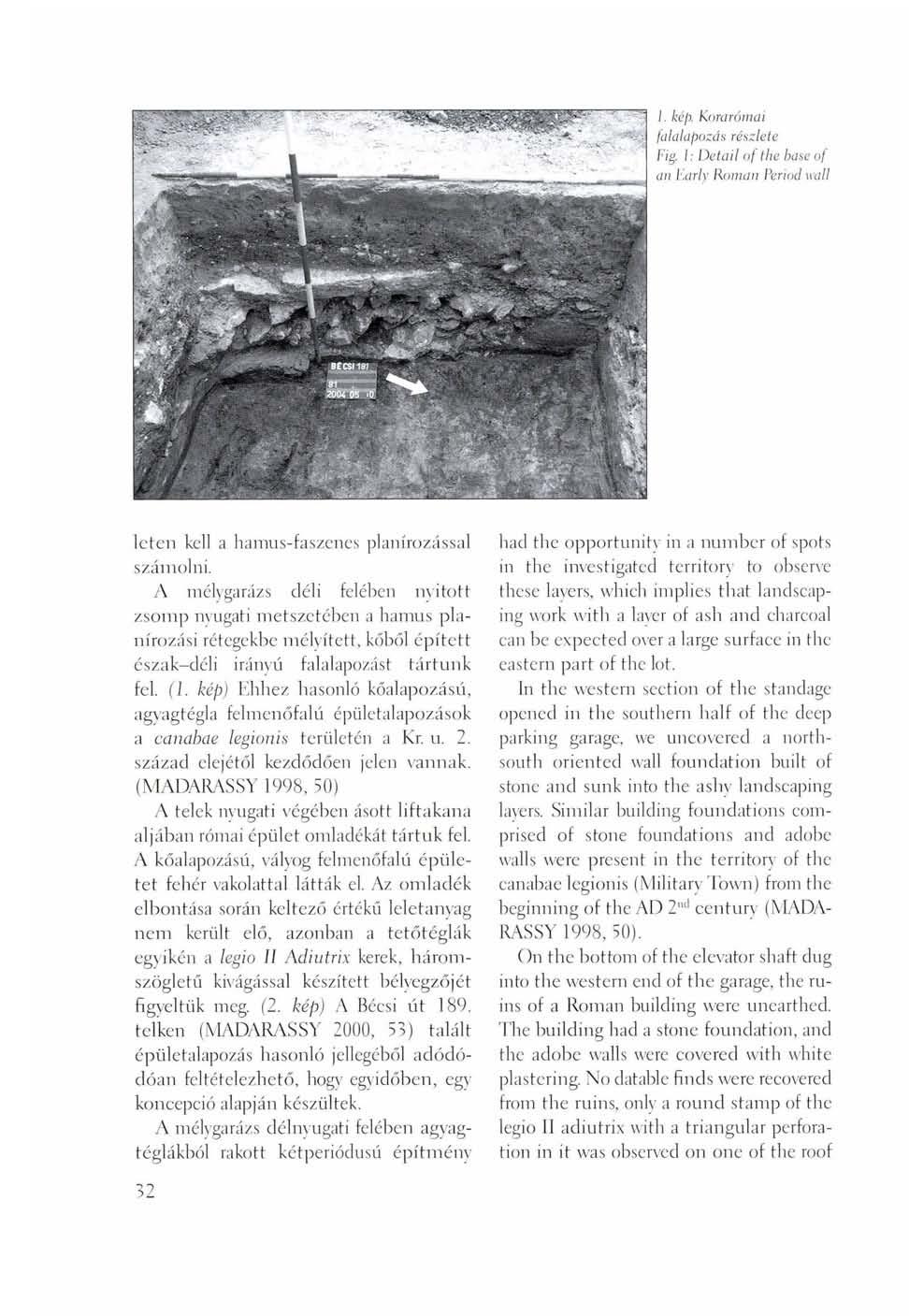 J. kép. Korarómai falalapozás részlete Fig. I : Detail of the hase of an Early Roman Period wall léten kell a hamus-faszenes planírozással számolni.
