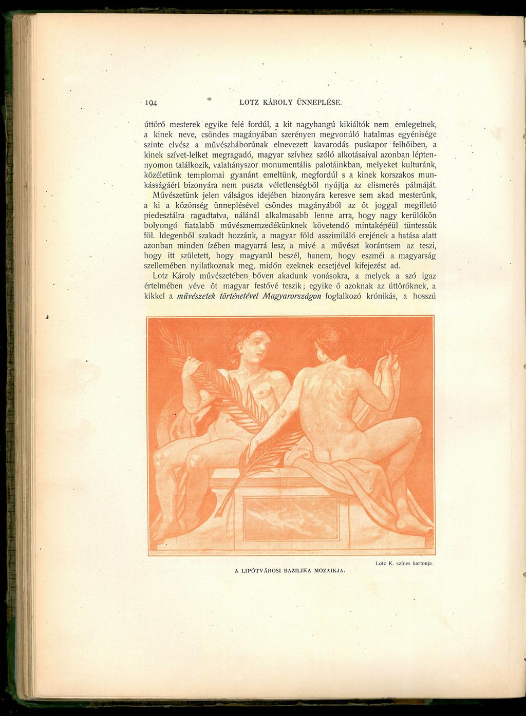 104 LOTZ KÁROLY ÜNNEPLÉSE; úttörő mesterek egyike felé fordul, a kit nagyhangú kikiáltók nem emlegetnek, a kinek neve, csöndes magányában szerényen megvonúló hatalmas egyénisége szinte elvész a