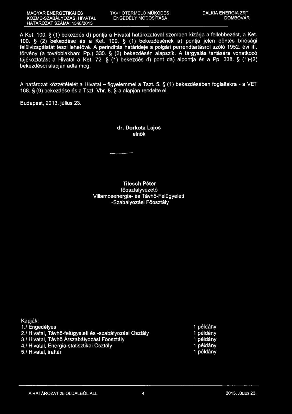 (1) bekezdés d) pont da) alpontja és a Pp. 338. (1)-(2) bekezdései alapján adta meg. A határozat közzétételét a Hivatal - figyelemmel a Tszt. 5. (1) bekezdésében foglaltakra - a VET 168.