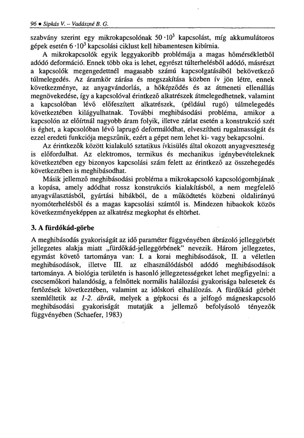 96 Sipkás V. - Vadászné B. G. szabvány szerint egy mikrokapcsolónak 50-10 3 kapcsolást, míg akkumulátoros gépek esetén 6-10 3 kapcsolási ciklust kell hibamentesen kibírnia.