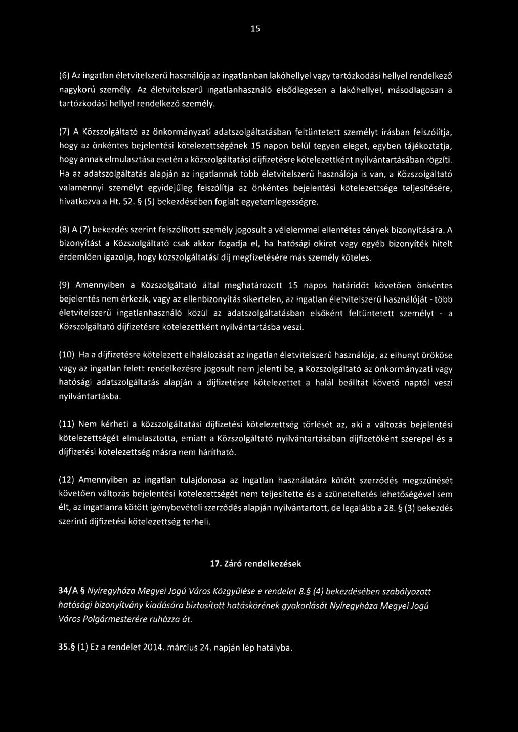 (7) A Közszolgáltató az önkormányzati adatszolgáltatásban feltüntetett személyt írásban felszólítja, hogy az önkéntes bejelentési kötelezettségének 15 napon belül tegyen eleget, egyben tájékoztatja,