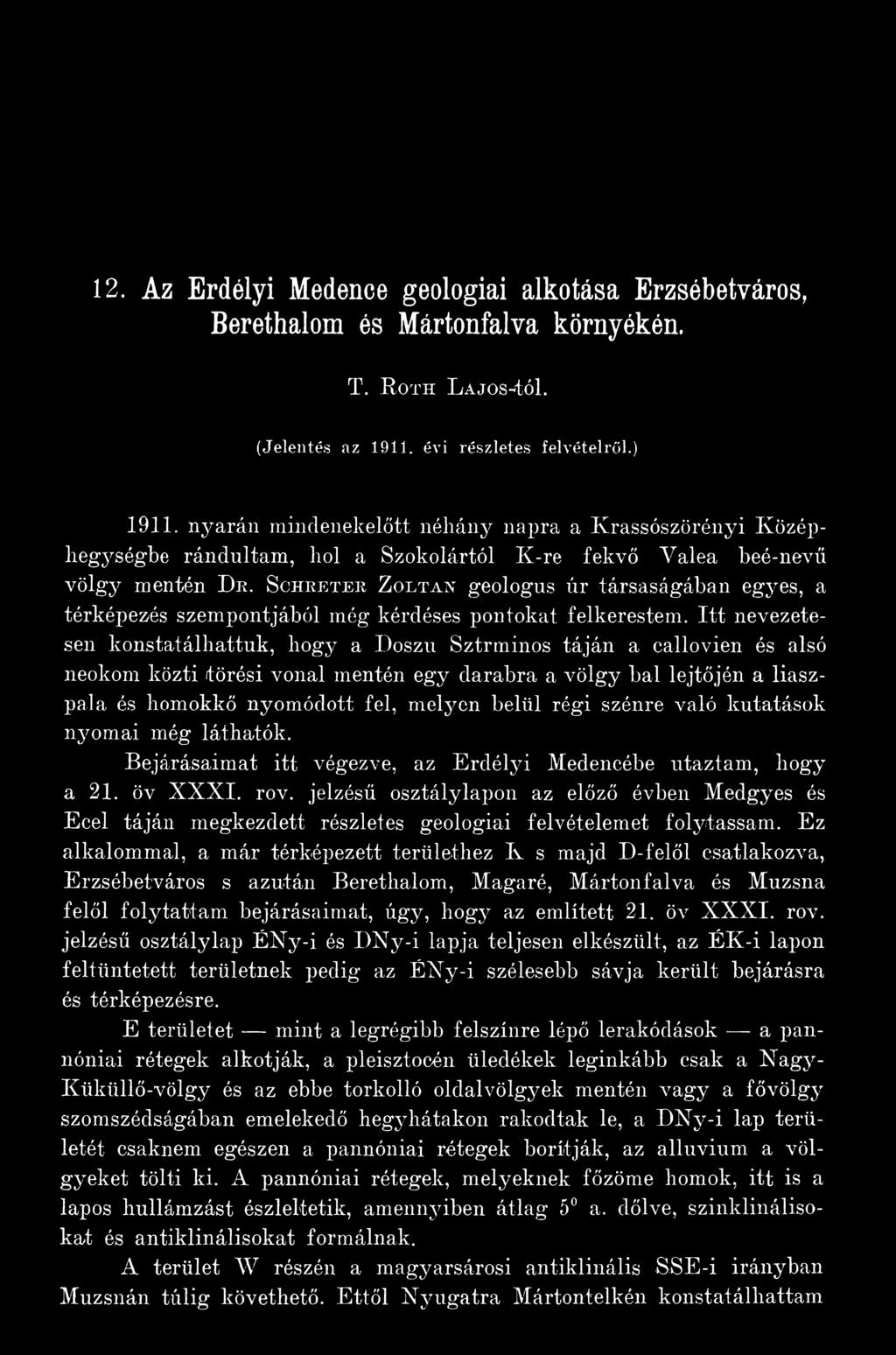 S c h r e t e r Z o l t á n geológus úr társaságában egyes, a térképezés szempontjából még kérdéses pontokat felkerestem.