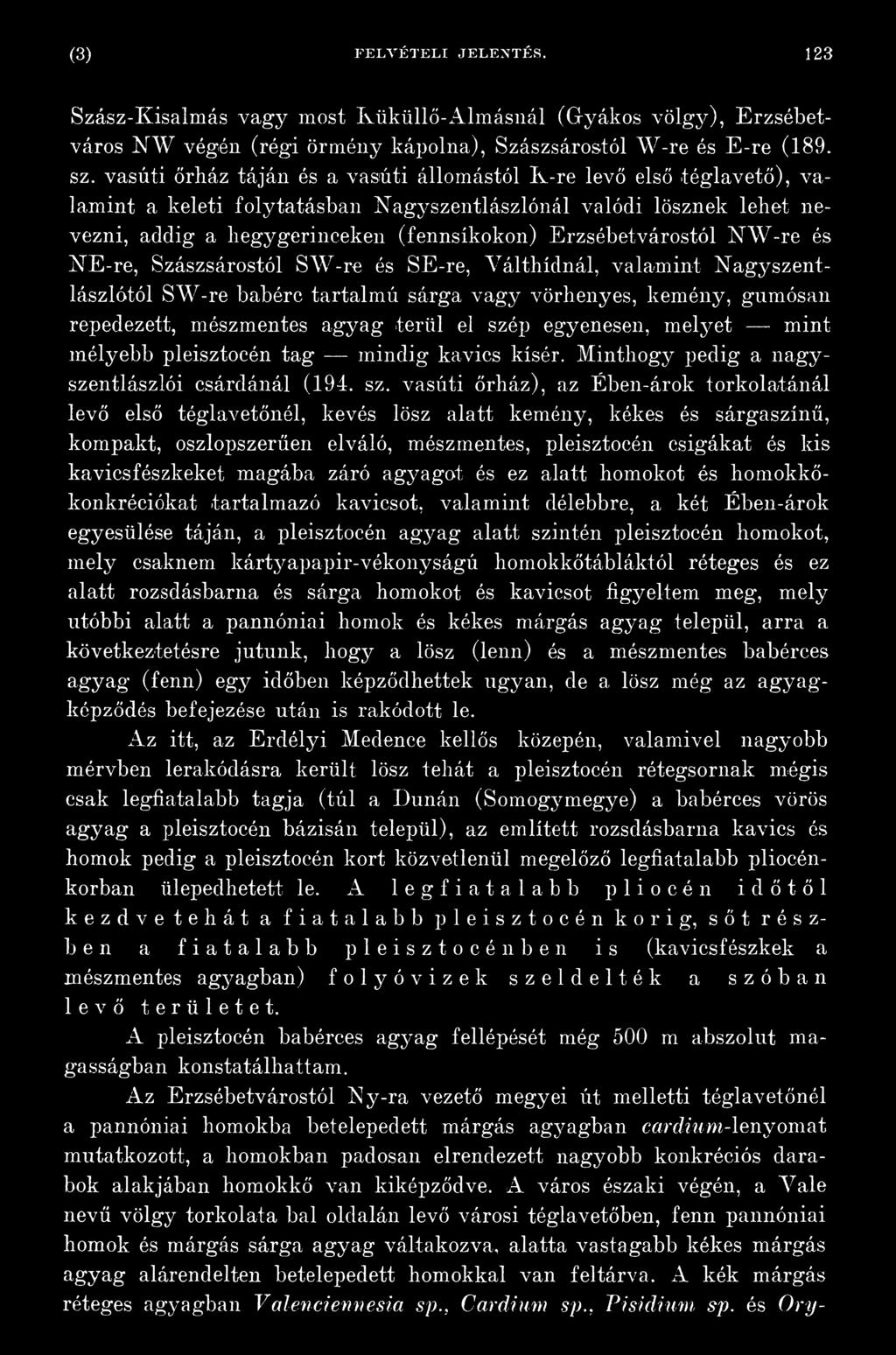 Erzsébetvárostól NW -re és NE-re, Szászsárostól SW-re és SE-re, Válthídnál, valamint Nagyszentlászlótól SW-re babérc tartalmú sárga vagy vörhenyes, kemény, gumósán repedezett, mészmentes agyag terül