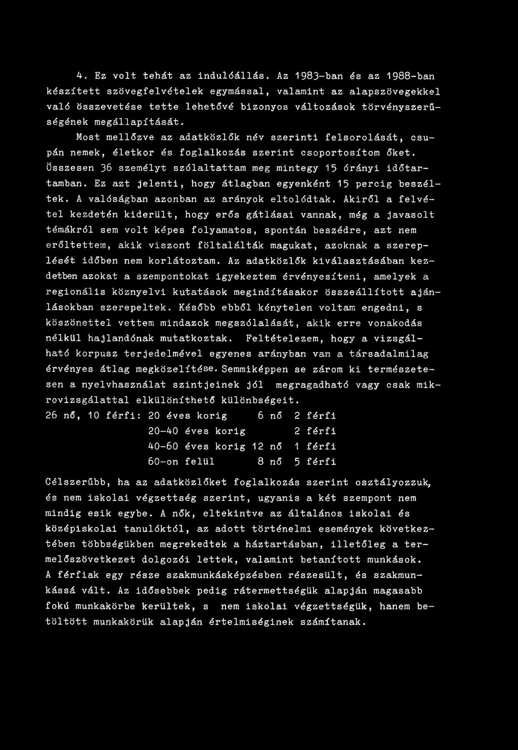 Most mellőzve az adatközlők név szerinti felsorolását, csupán nemek, életkor és foglalkozás szerint csoportosítom őket. Összesen 36 személyt szólaltattam meg mintegy 15 órányi időtartamban.