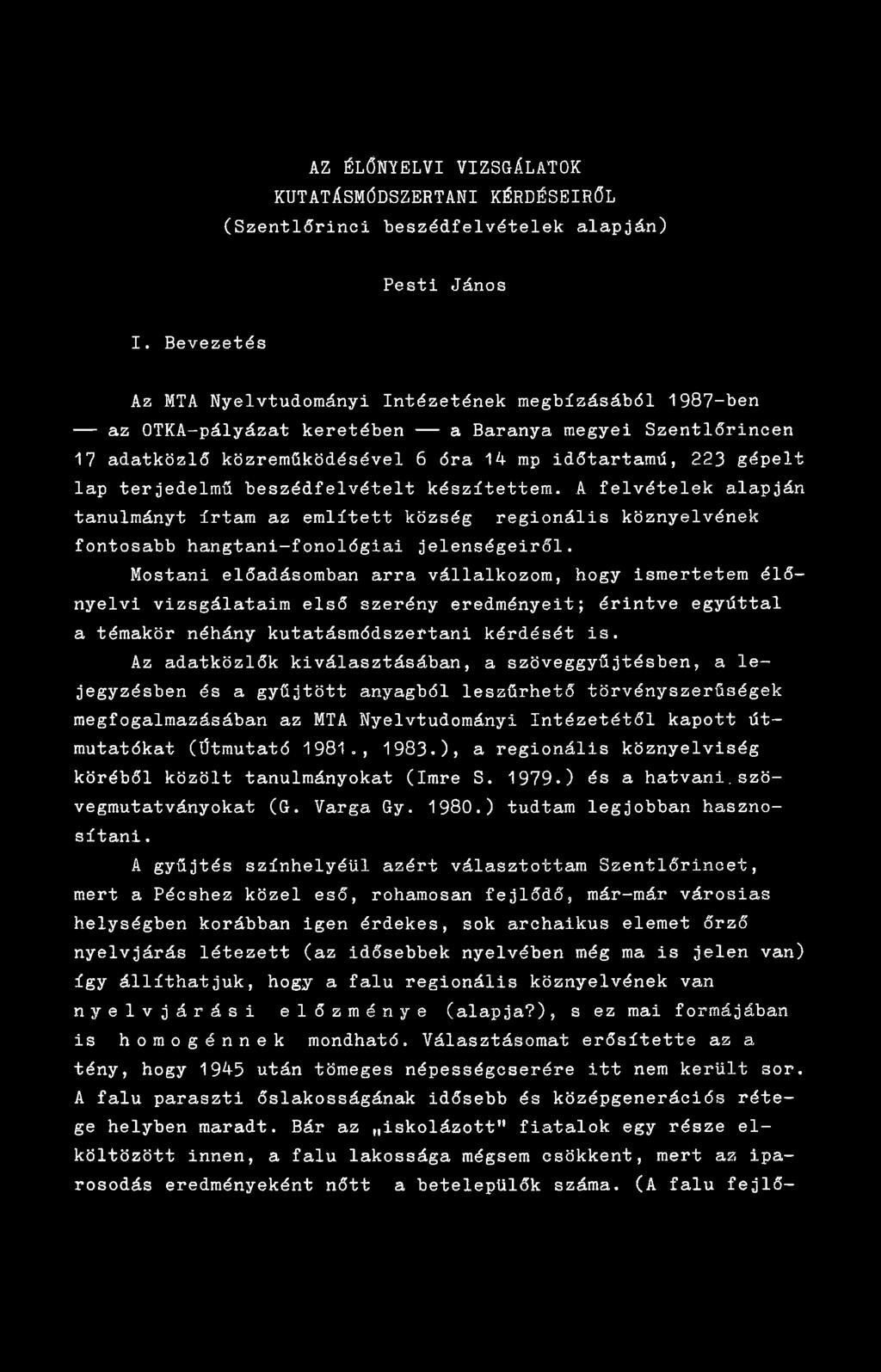 terjedelmű beszédfelvételt készítettem. A felvételek alapján tanulmányt írtam az említett község regionális köznyelvének fontosabb hangtani-fonológiai jelenségeiről.