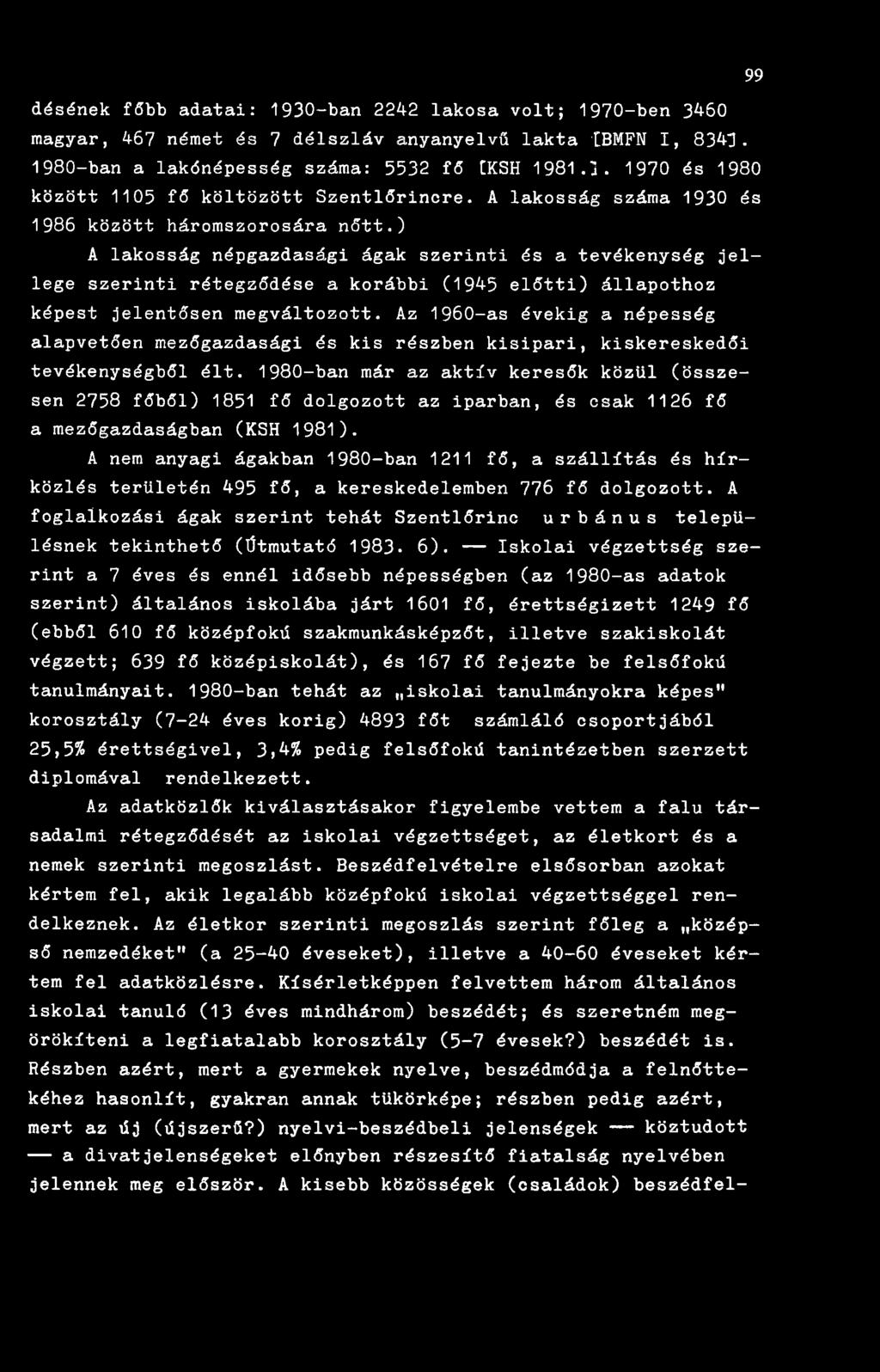 ) A lakosság népgazdasági ágak szerinti és a tevékenység jellege szerinti rétegződése a korábbi (1945 előtti) állapothoz képest jelentősen megváltozott.