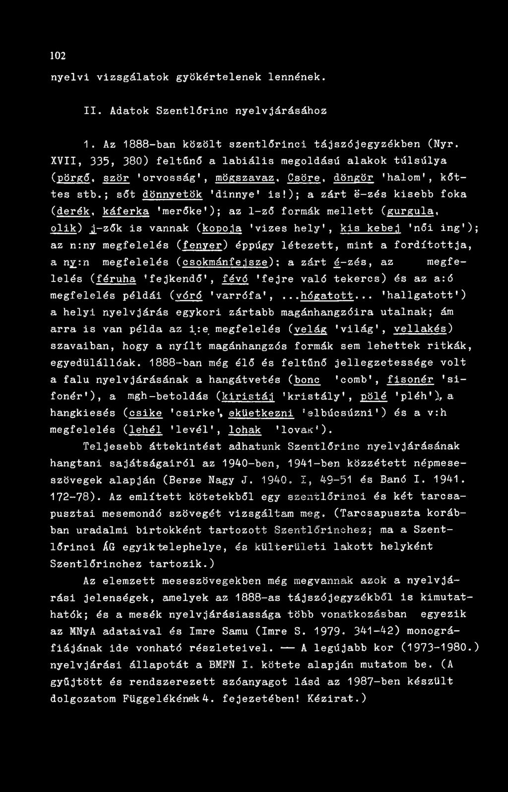 ); a zárt é-zés kisebb foka (derék, káferka 'merőke'); az 1-ző formák mellett (gurgula, ölik) j_-zők is vannak (kopo.ia 'vizes hely', kis kebe.