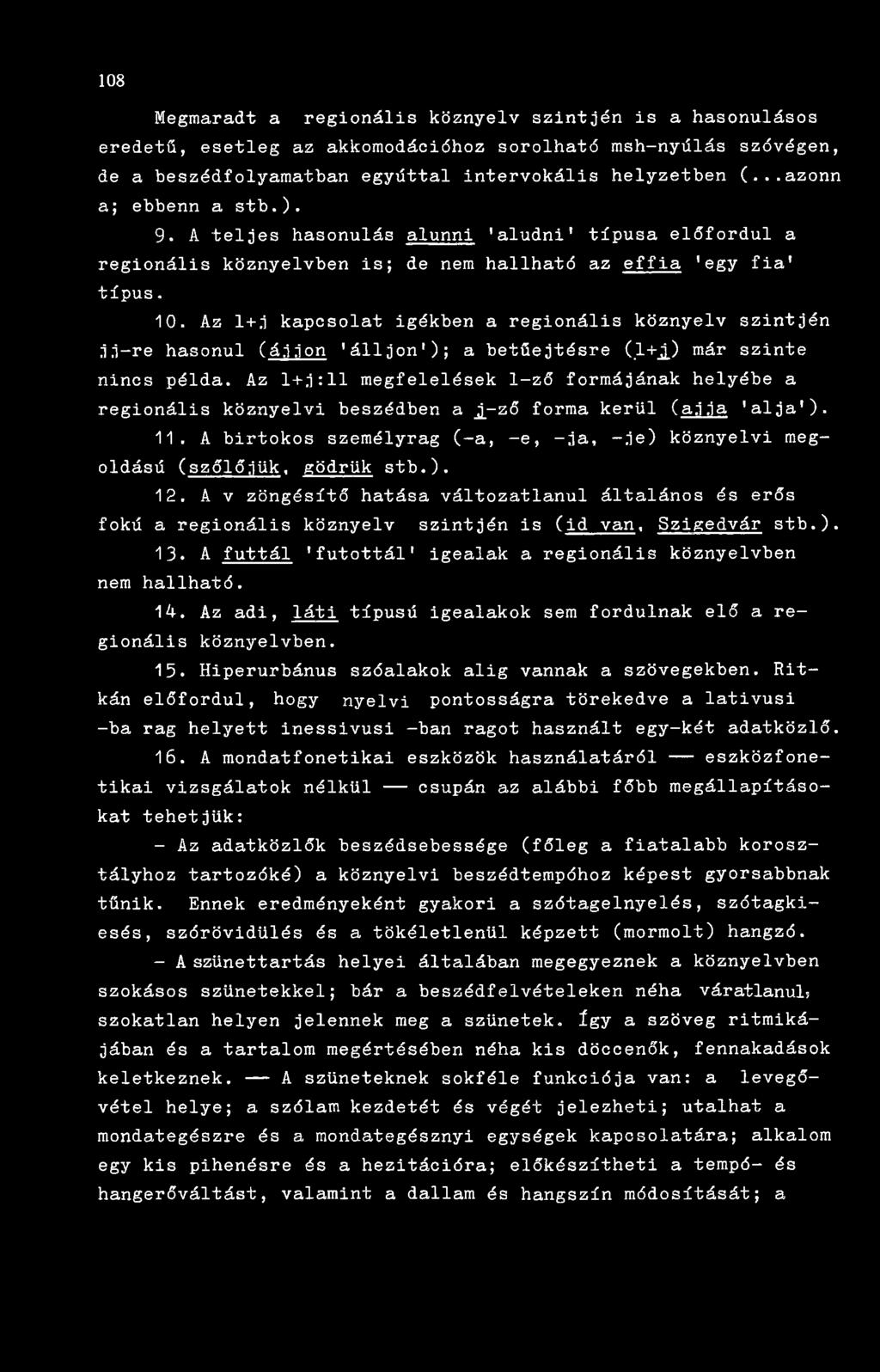 Az 1+j kapcsolat igékben a regionális köznyelv szintjén j.j-re hasonul (áj jón 'álljon'); a betűejtésre (,1+j.) raár szinte nincs példa.