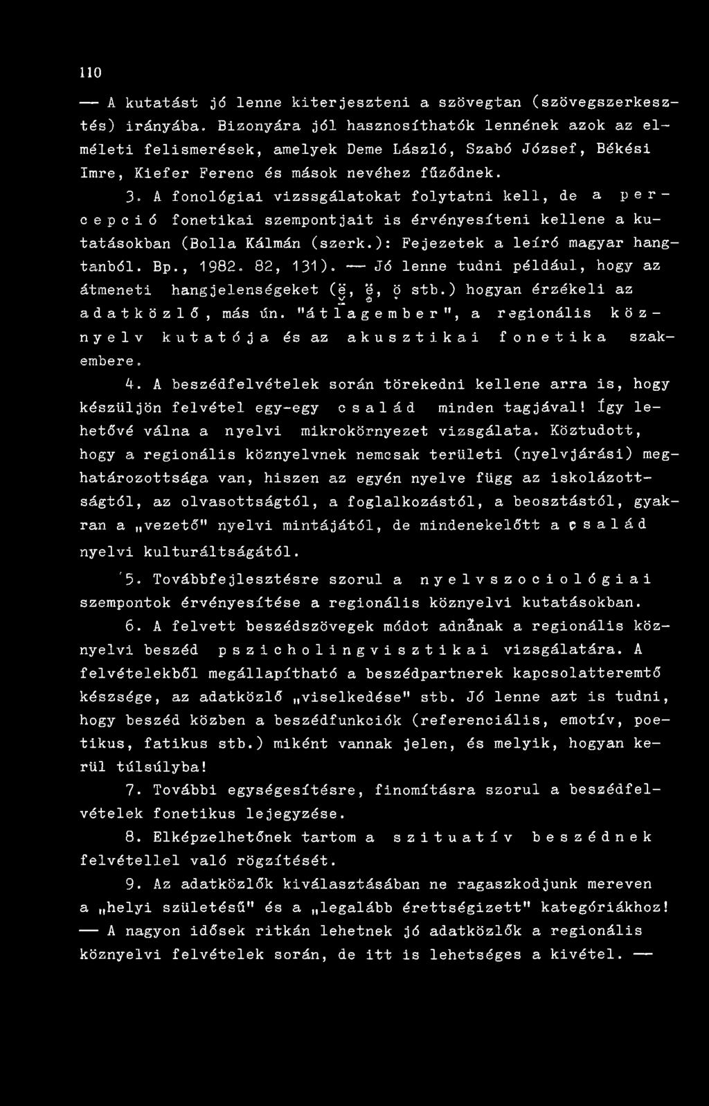 A fonológiai vizssgálatokat folytatni kell, de a percepció fonetikai szempontjait is érvényesíteni kellene a kutatásokban (Bolla Kálmán (szerk.): Fejezetek a leíró magyar hangtanból. Bp., 1982.