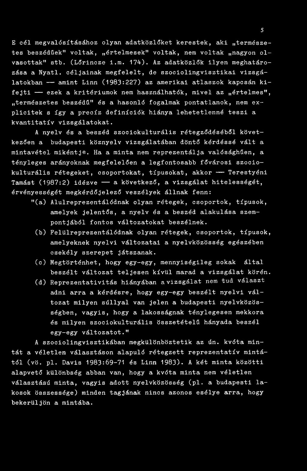 céljainak megfelelt, de szociolingvisztikai vizsgálatokban amint Linn (1983:227) az amerikai atlaszok kapcsán kifejti ezek a kritériumok nem használhatók, mivel az értelmes", természetes beszédű" és