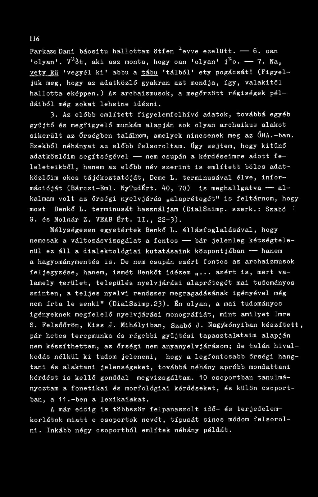 Az előbb említett figyelemfelhívó adatok, továbbá egyéb gyűjtő és megfigyelő munkám alapján sok olyan archaikus alakot sikerült az Őrségben találnom, amelyek nincsenek meg az ÖHA.-ban.