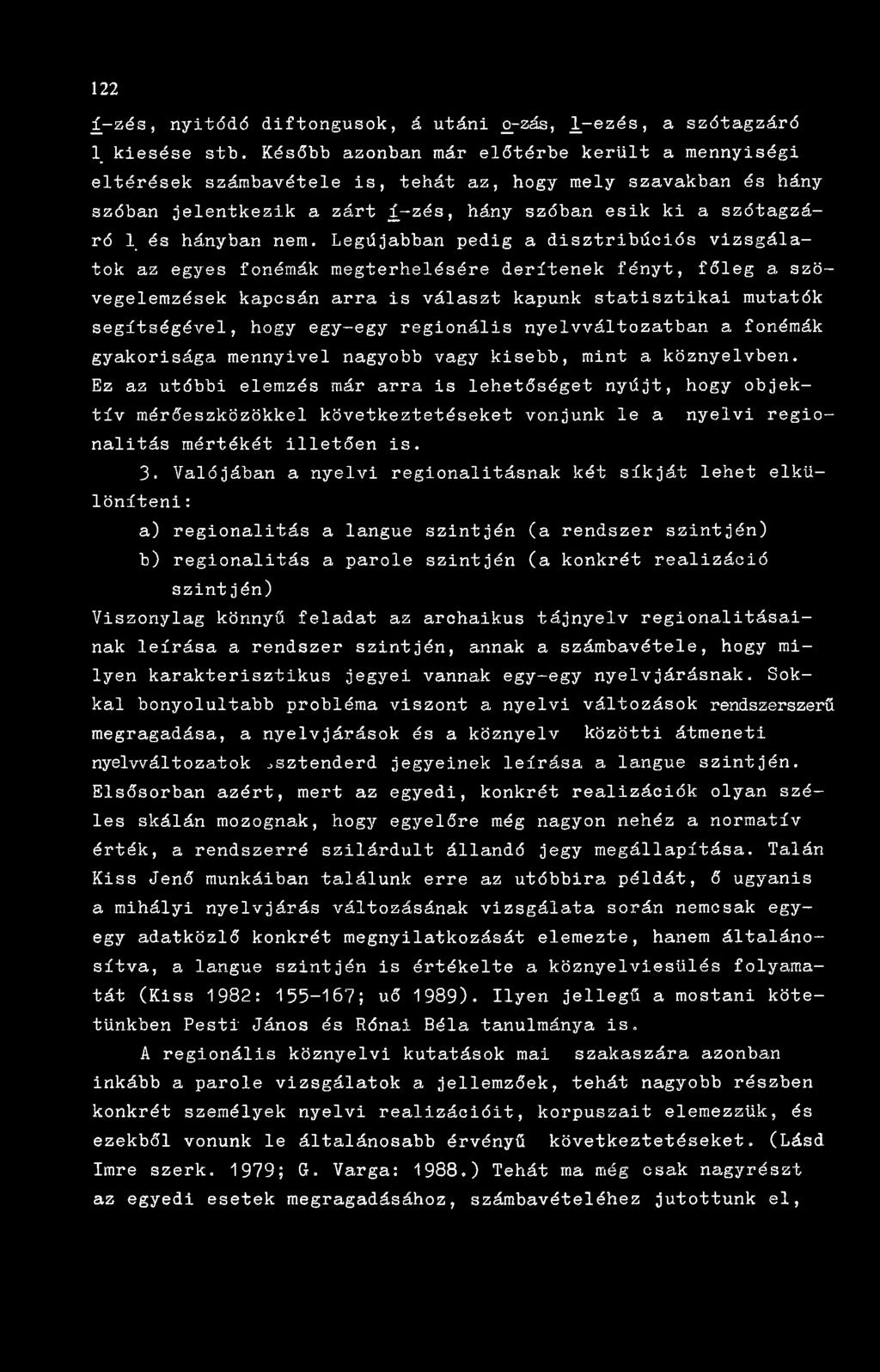 Legújabban pedig a disztribúciós vizsgálatok az egyes fonémák megterhelésére derítenek fényt, főleg a szövegelemzések kapcsán arra is választ kapunk statisztikai mutatók segítségével, hogy egy-egy