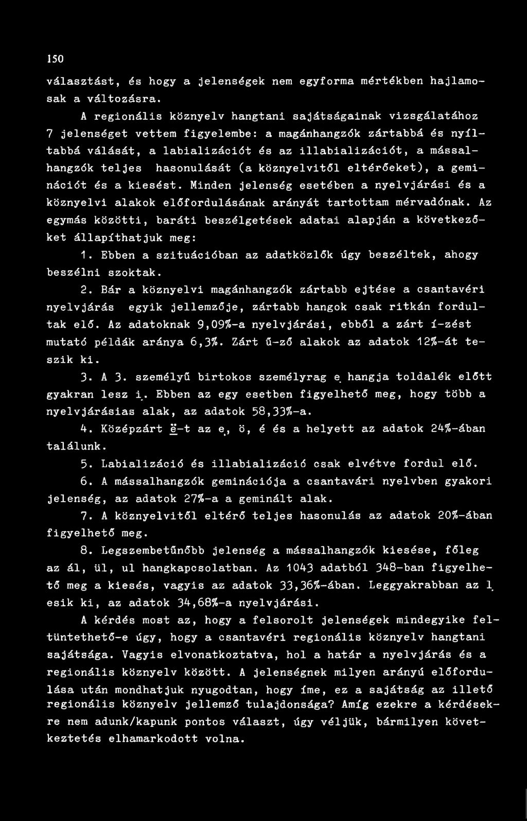 hasonulását (a köznyelvitől eltérőeket), a gemi- nációt és a kiesést. Minden jelenség esetében a nyelvjárási és a köznyelvi alakok előfordulásának arányát tartottam mérvadónak.