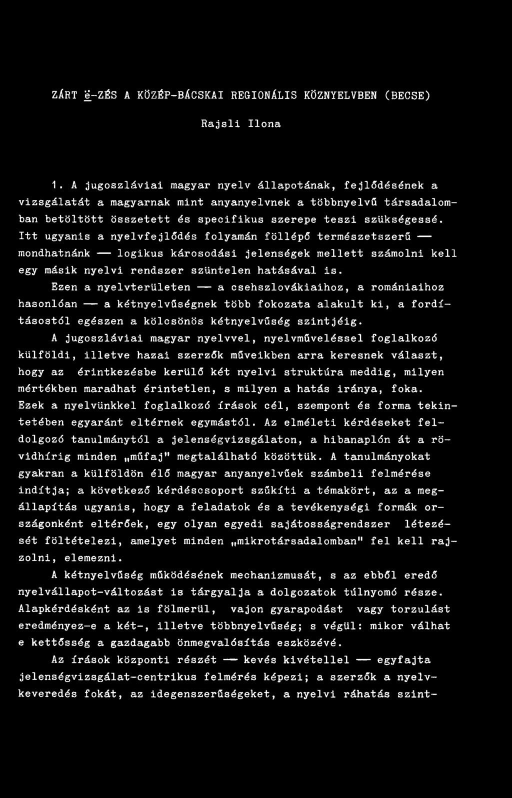 Itt ugyanis a nyelvfejlődés folyamán föllépő természetszerű mondhatnánk logikus károsodási jelenségek mellett számolni kell egy másik nyelvi rendszer szüntelen hatásával is.