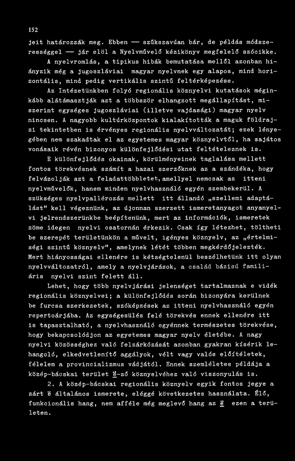 Az Intézetünkben folyó regionális köznyelvi kutatások méginkább alátámasztják azt a többször elhangzott megállapítást, miszerint egységes jugoszláviai (illetve vajdasági) magyar nyelv nincsen.