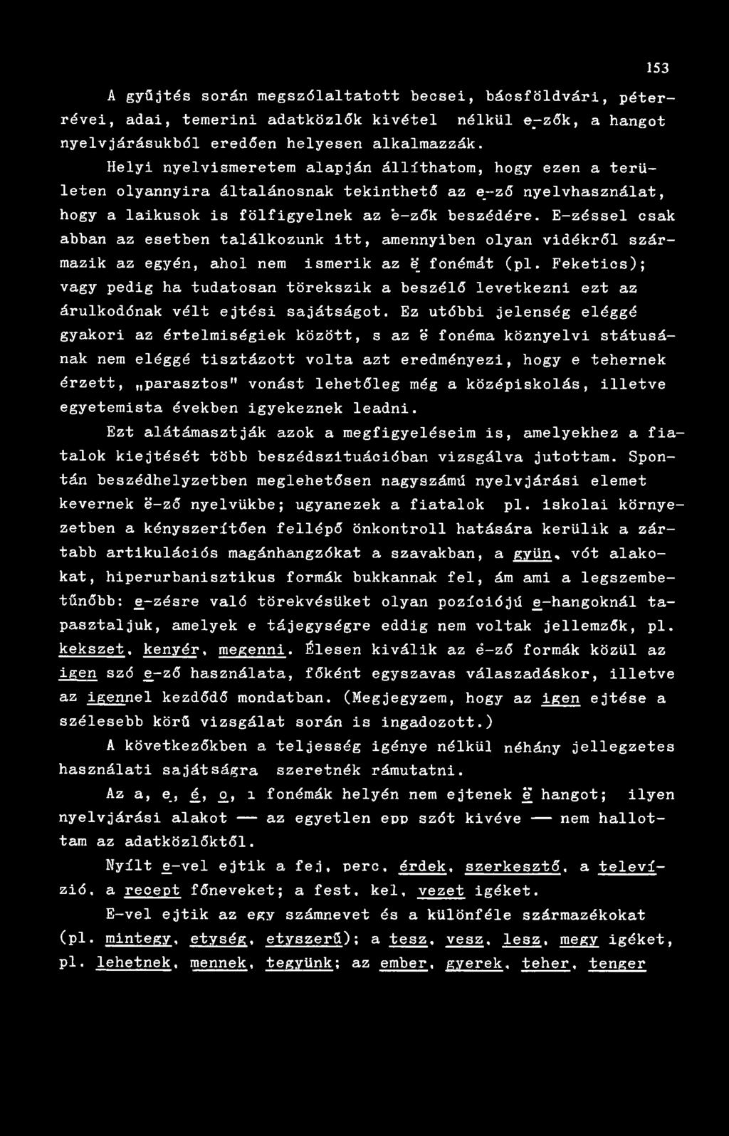 E-zéssel csak abban az esetben találkozunk itt, amennyiben olyan vidékről származik az egyén, ahol nem ismerik az é[ fonémát (pl.