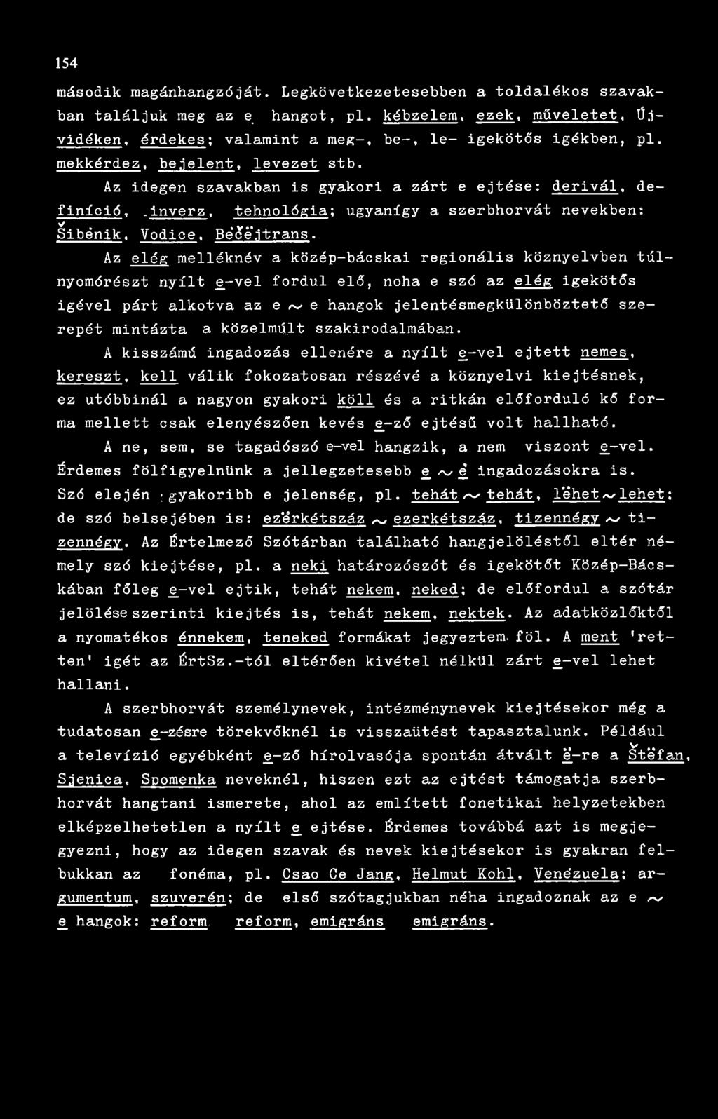 Az elég melléknév a közép-bácskai regionális köznyelvben túlnyomórészt nyílt -vei fordul elő, noha e szó az elég igekötős igével párt alkotva az e ^ e hangok jelentésmegkülönböztető szerepét mintázta