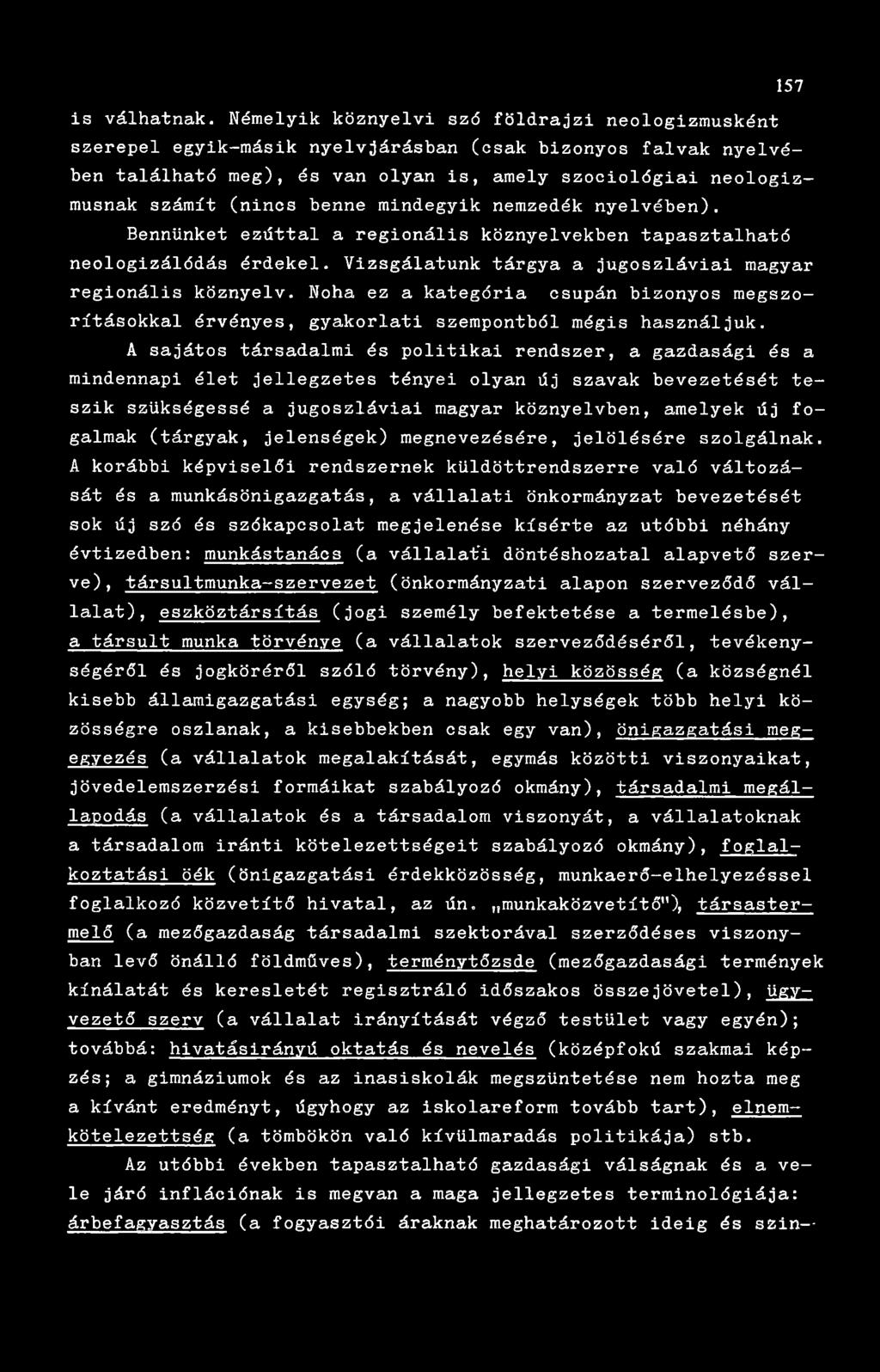 benne mindegyik nemzedék nyelvében). Bennünket ezúttal a regionális köznyelvekben tapasztalható neologizálódás érdekel. Vizsgálatunk tárgya a jugoszláviai magyar regionális köznyelv.